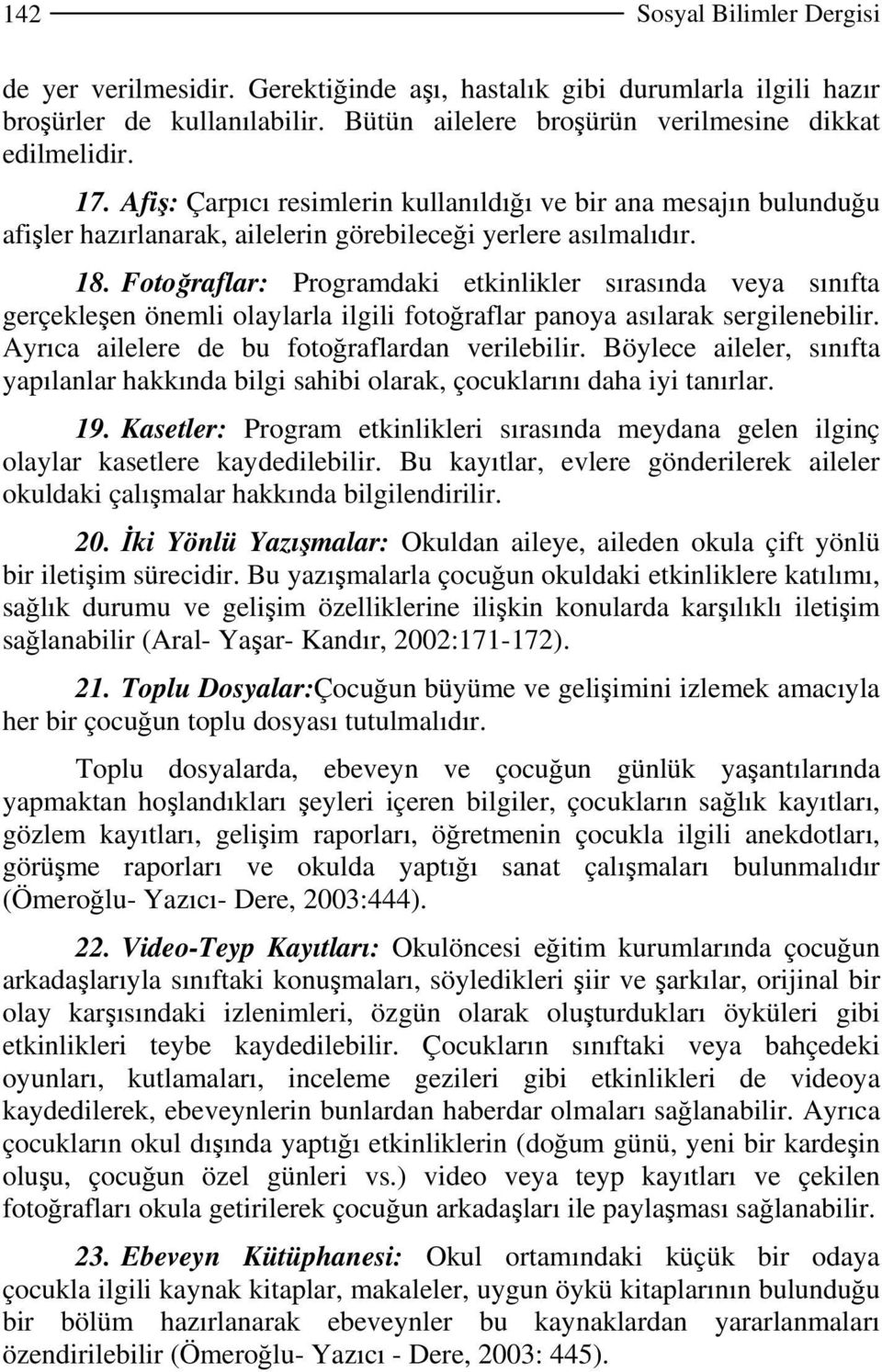 Fotoğraflar: Programdaki etkinlikler sırasında veya sınıfta gerçekleşen önemli olaylarla ilgili fotoğraflar panoya asılarak sergilenebilir. Ayrıca ailelere de bu fotoğraflardan verilebilir.