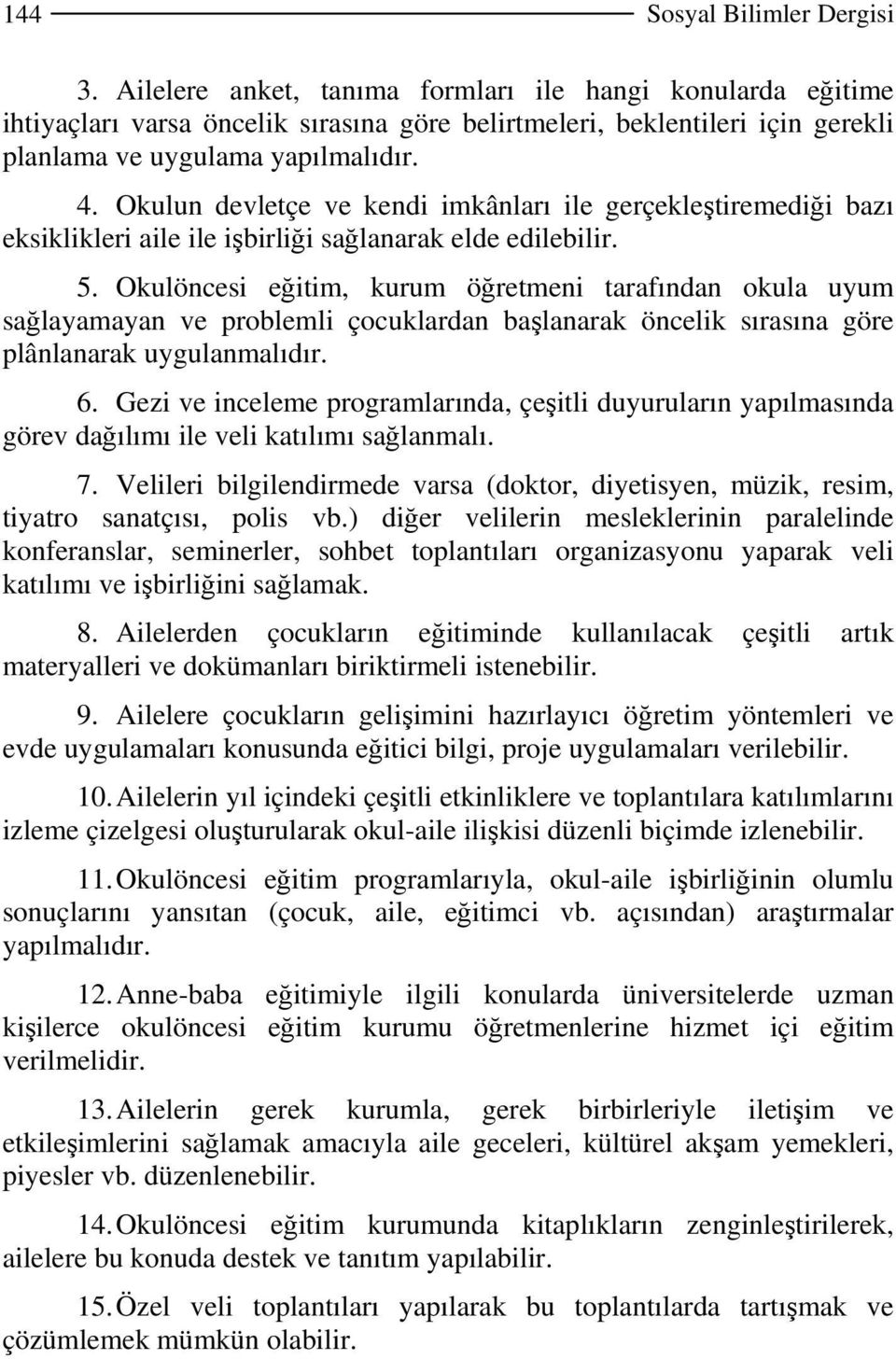 Okulun devletçe ve kendi imkânları ile gerçekleştiremediği bazı eksiklikleri aile ile işbirliği sağlanarak elde edilebilir. 5.