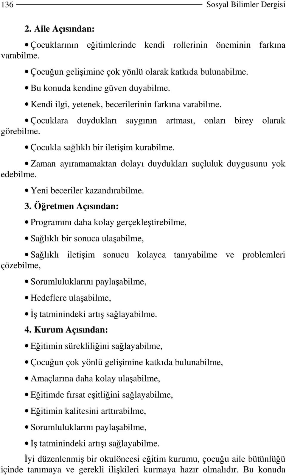 Zaman ayıramamaktan dolayı duydukları suçluluk duygusunu yok edebilme. Yeni beceriler kazandırabilme. 3.