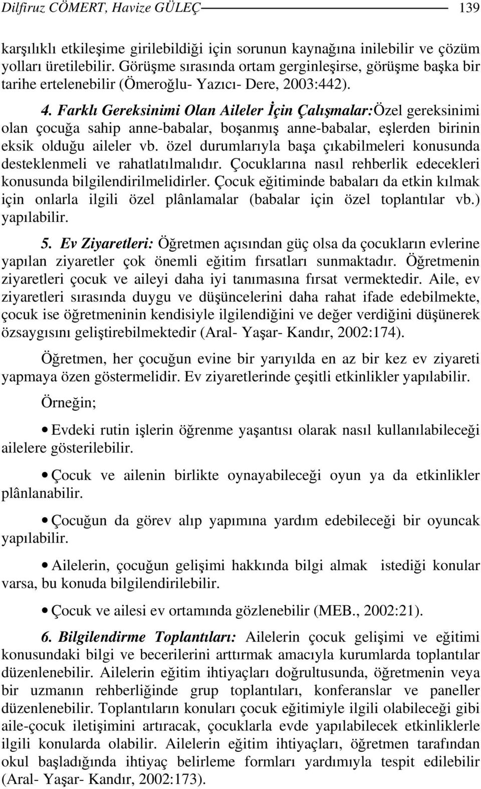 Farklı Gereksinimi Olan Aileler İçin Çalışmalar:Özel gereksinimi olan çocuğa sahip anne-babalar, boşanmış anne-babalar, eşlerden birinin eksik olduğu aileler vb.