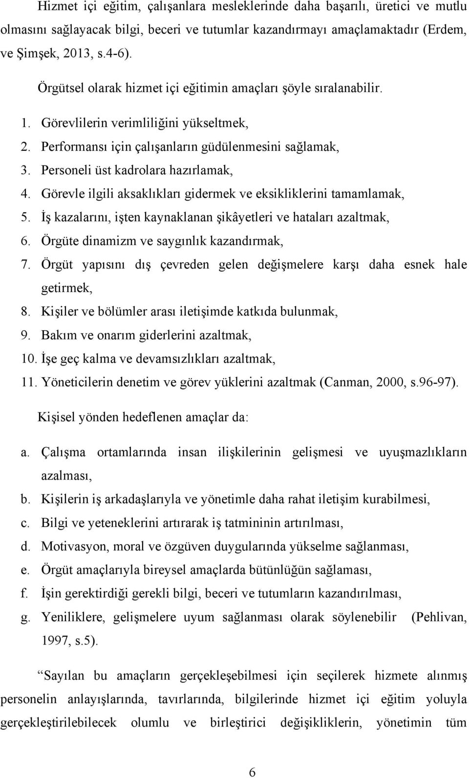 Personeli üst kadrolara hazırlamak, 4. Görevle ilgili aksaklıkları gidermek ve eksikliklerini tamamlamak, 5. İş kazalarını, işten kaynaklanan şikâyetleri ve hataları azaltmak, 6.