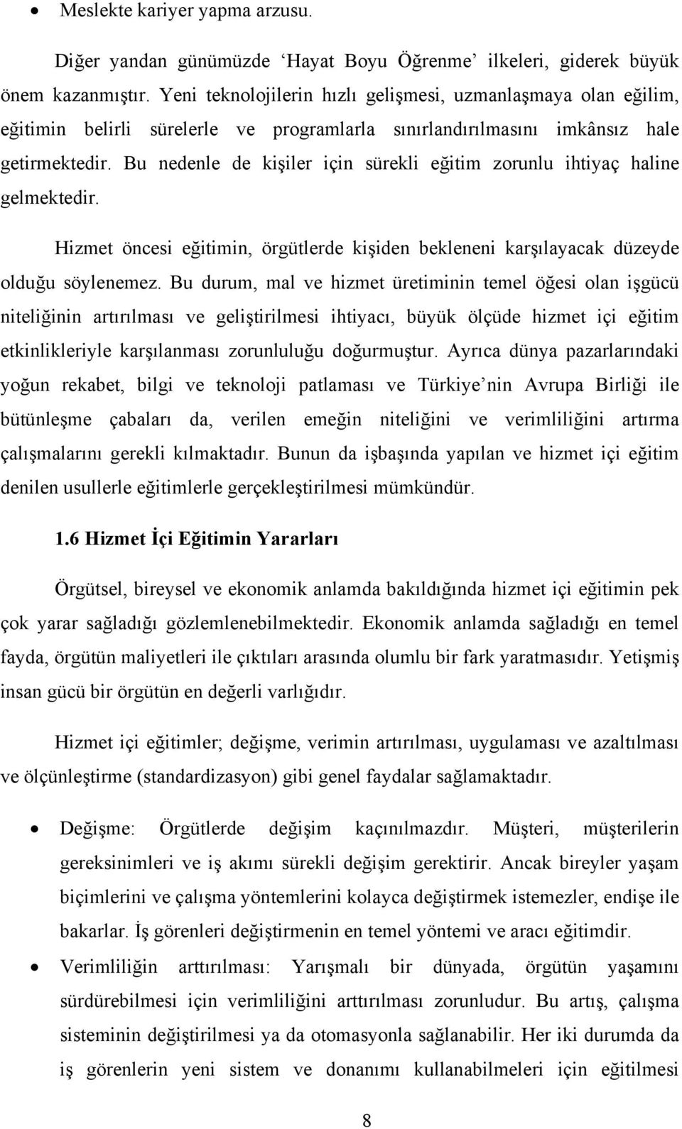 Bu nedenle de kişiler için sürekli eğitim zorunlu ihtiyaç haline gelmektedir. Hizmet öncesi eğitimin, örgütlerde kişiden bekleneni karşılayacak düzeyde olduğu söylenemez.