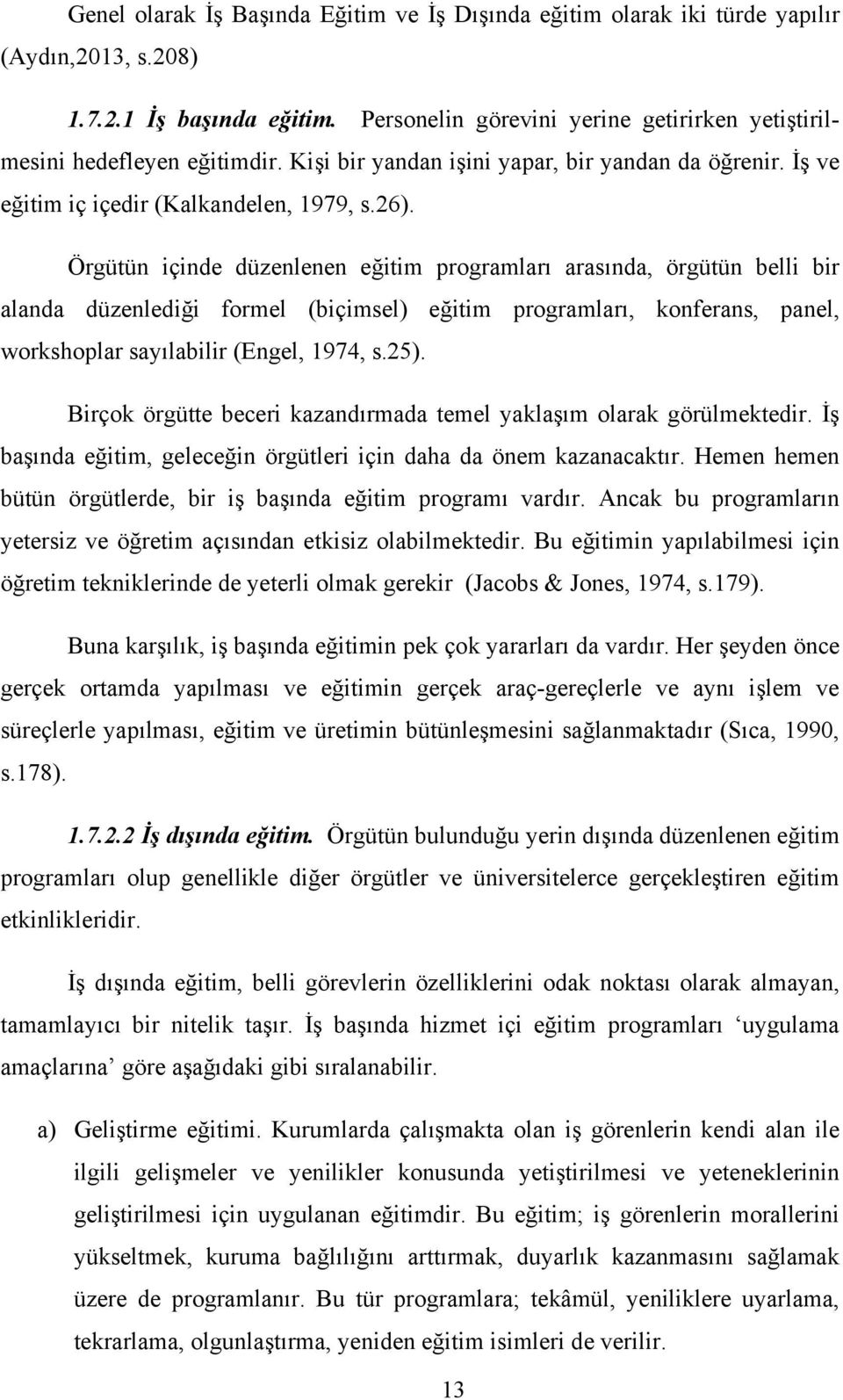 Örgütün içinde düzenlenen eğitim programları arasında, örgütün belli bir alanda düzenlediği formel (biçimsel) eğitim programları, konferans, panel, workshoplar sayılabilir (Engel, 1974, s.25).