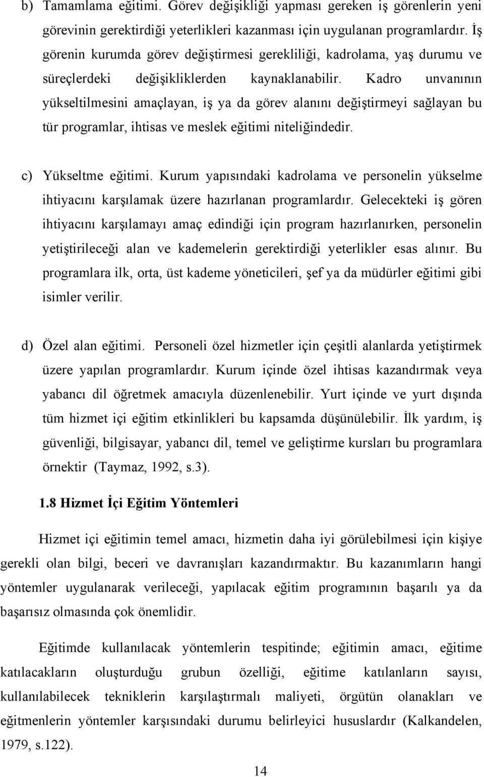 Kadro unvanının yükseltilmesini amaçlayan, iş ya da görev alanını değiştirmeyi sağlayan bu tür programlar, ihtisas ve meslek eğitimi niteliğindedir. c) Yükseltme eğitimi.