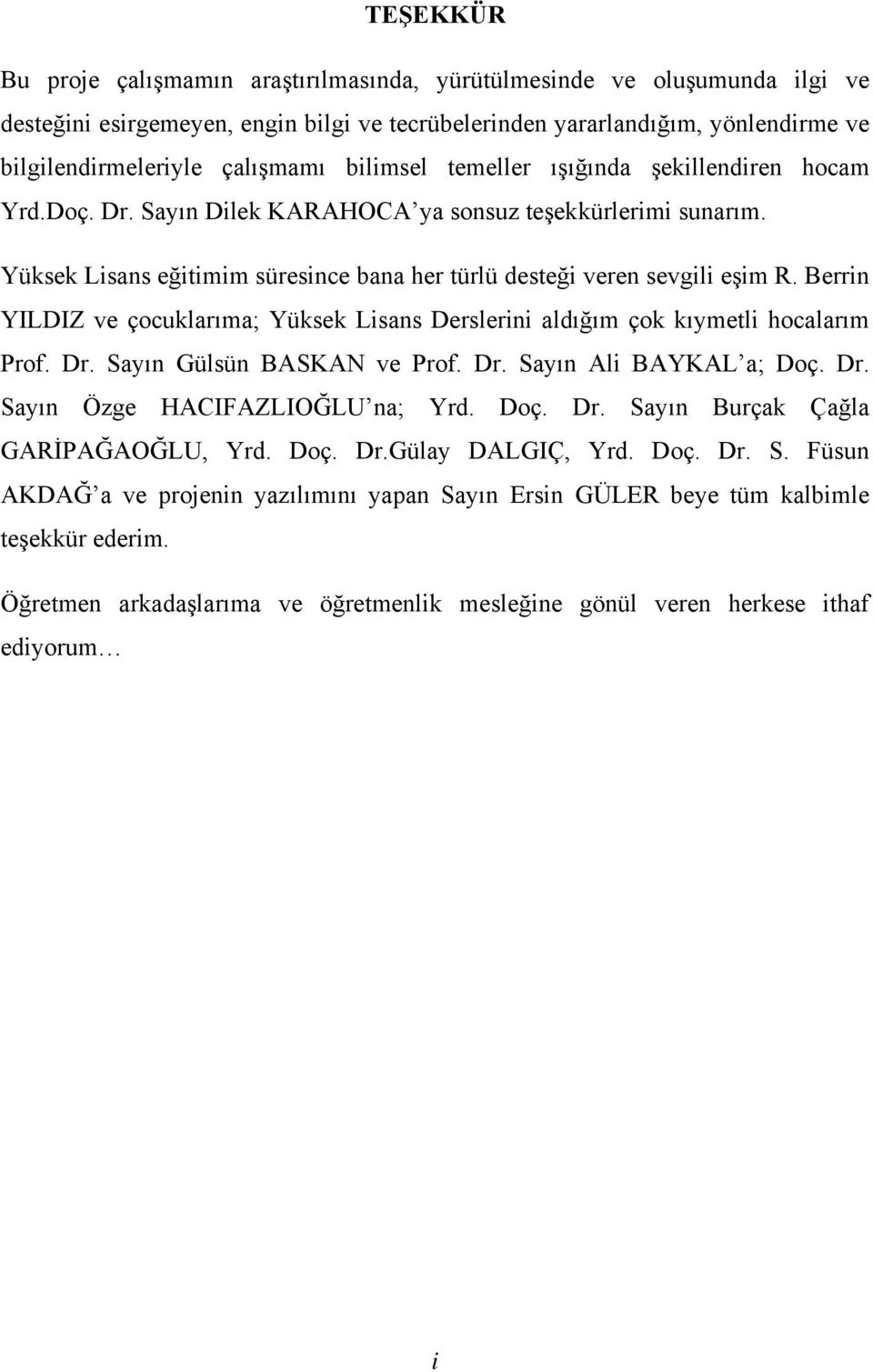 Berrin YILDIZ ve çocuklarıma; Yüksek Lisans Derslerini aldığım çok kıymetli hocalarım Prof. Dr. Sayın Gülsün BASKAN ve Prof. Dr. Sayın Ali BAYKAL a; Doç. Dr. Sayın Özge HACIFAZLIOĞLU na; Yrd. Doç. Dr. Sayın Burçak Çağla GARİPAĞAOĞLU, Yrd.