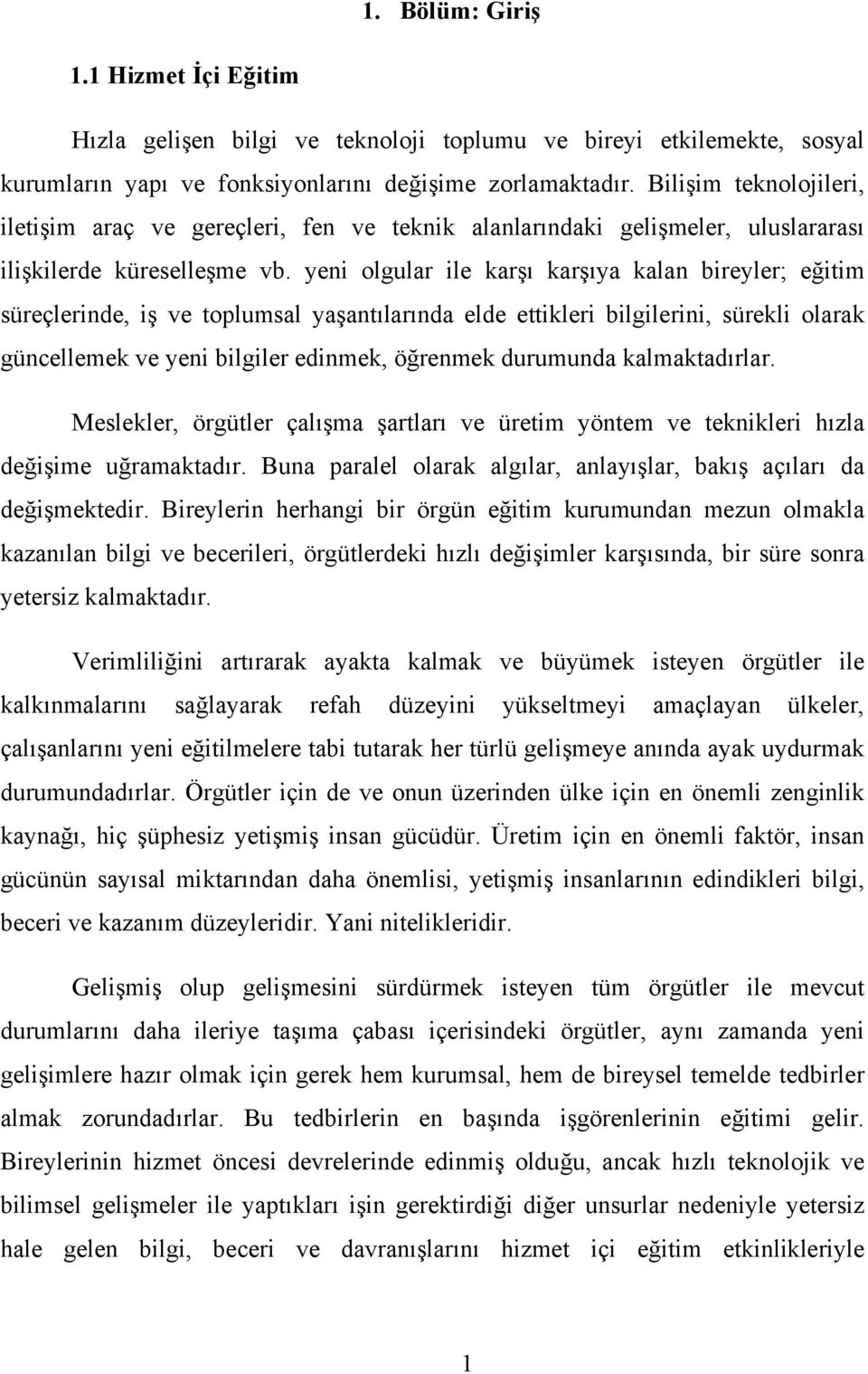 yeni olgular ile karşı karşıya kalan bireyler; eğitim süreçlerinde, iş ve toplumsal yaşantılarında elde ettikleri bilgilerini, sürekli olarak güncellemek ve yeni bilgiler edinmek, öğrenmek durumunda