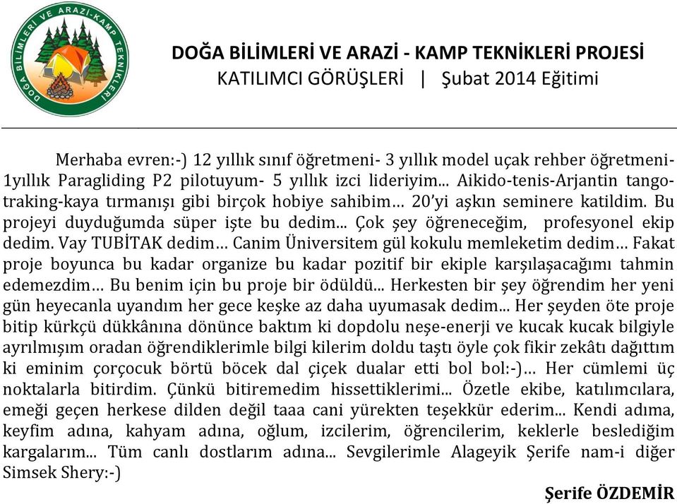 Vay TUBİTAK dedim Canim Üniversitem gül kokulu memleketim dedim Fakat proje boyunca bu kadar organize bu kadar pozitif bir ekiple karşılaşacağımı tahmin edemezdim Bu benim için bu proje bir ödüldü.