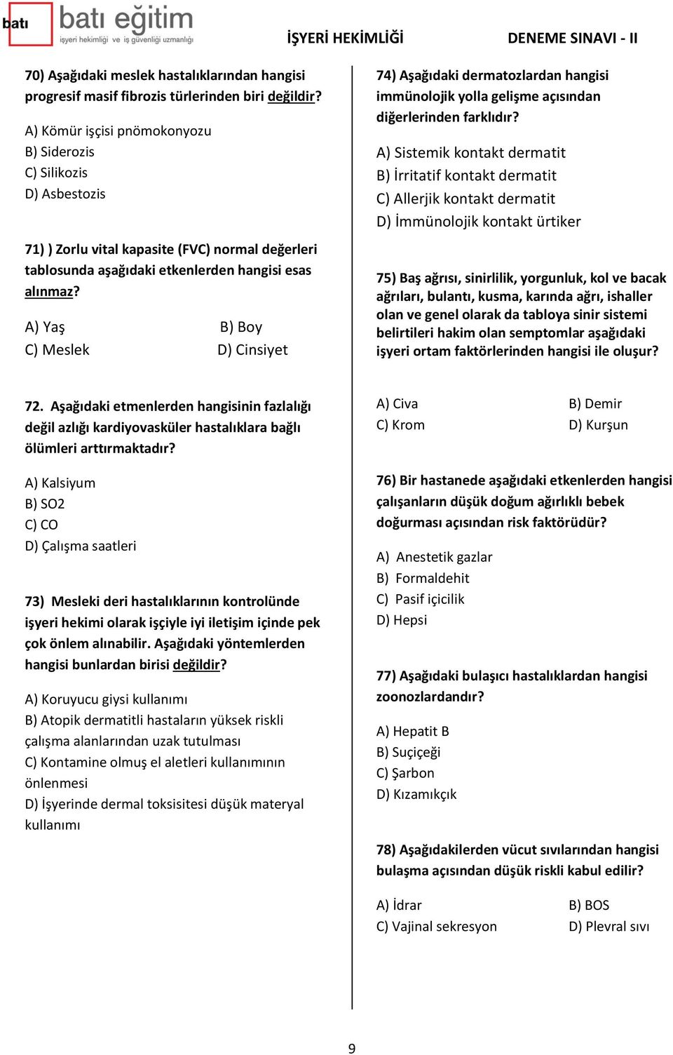 A) Yaş B) Boy C) Meslek D) Cinsiyet 74) Aşağıdaki dermatozlardan hangisi immünolojik yolla gelişme açısından diğerlerinden farklıdır?