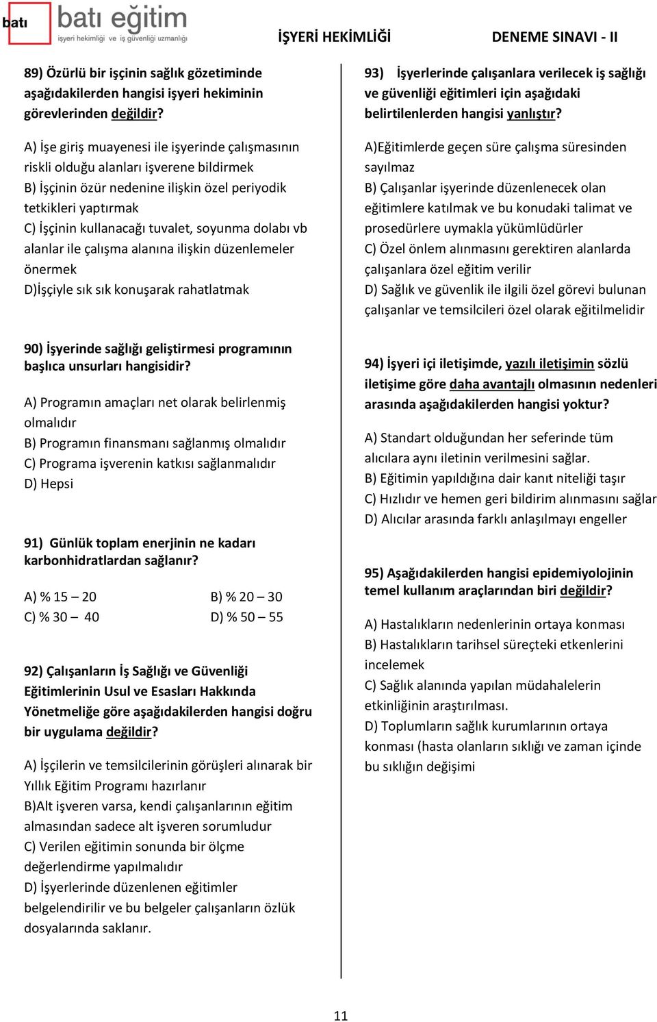 soyunma dolabı vb alanlar ile çalışma alanına ilişkin düzenlemeler önermek D)İşçiyle sık sık konuşarak rahatlatmak 90) İşyerinde sağlığı geliştirmesi programının başlıca unsurları hangisidir?