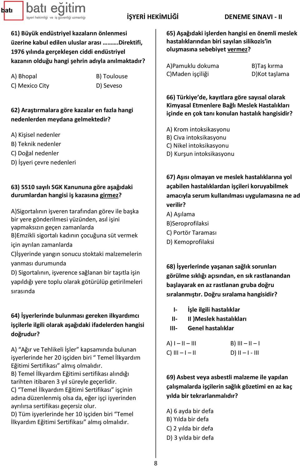 A) Kişisel nedenler B) Teknik nedenler C) Doğal nedenler D) İşyeri çevre nedenleri 63) 5510 sayılı SGK Kanununa göre aşağıdaki durumlardan hangisi iş kazasına girmez?