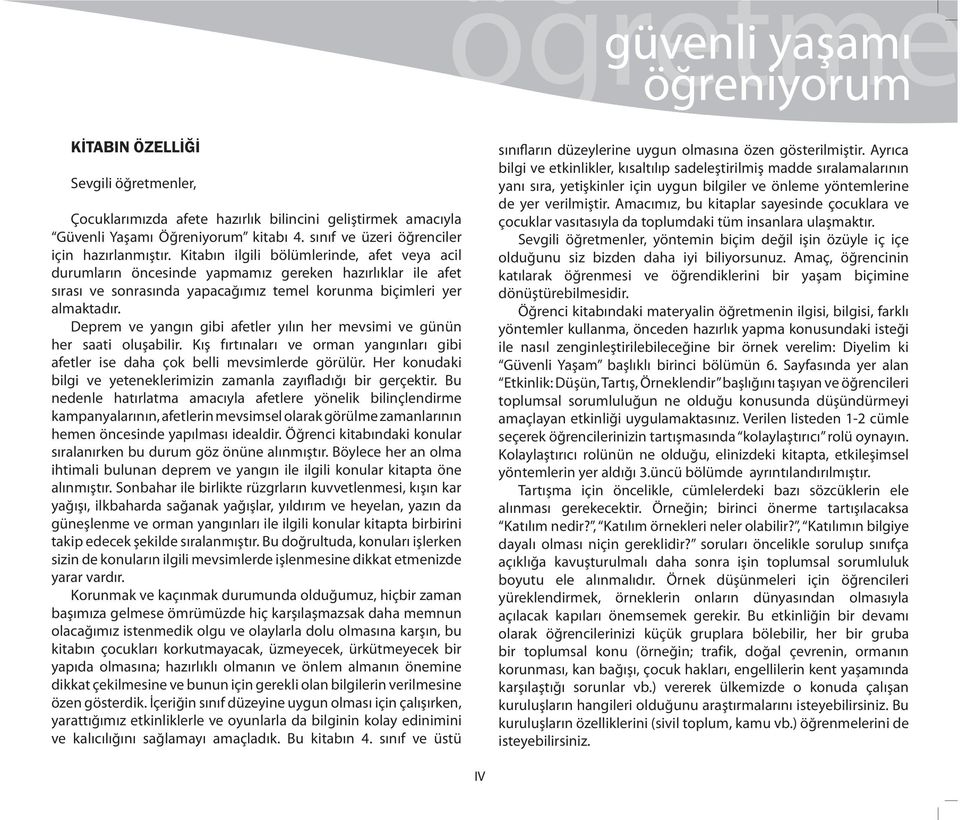 Deprem ve yangın gibi afetler yılın her mevsimi ve günün her saati oluşabilir. Kış fırtınaları ve orman yangınları gibi afetler ise daha çok belli mevsimlerde görülür.