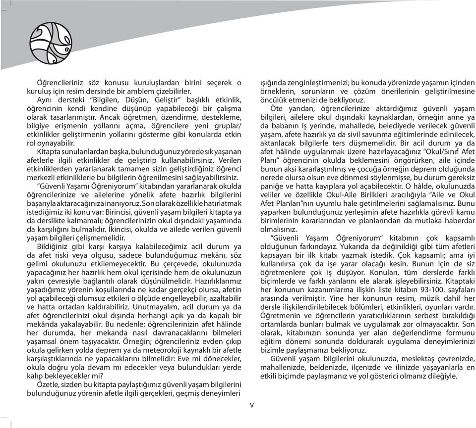 Ancak öğretmen, özendirme, destekleme, bilgiye erişmenin yollarını açma, öğrencilere yeni gruplar/ etkinlikler geliştirmenin yollarını gösterme gibi konularda etkin rol oynayabilir.