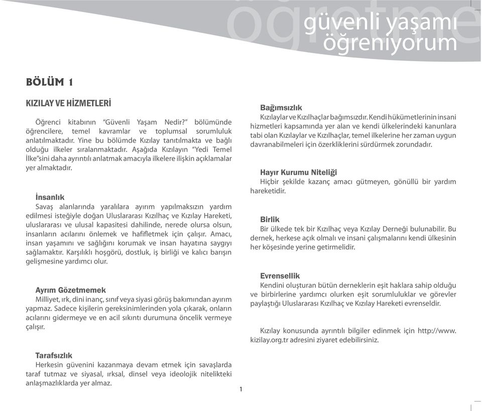 Savaş alanlarında yaralılara ayırım yapılmaksızın yardım edilmesi isteğiyle doğan Uluslararası Kızılhaç ve Kızılay Hareketi, uluslararası ve ulusal kapasitesi dahilinde, nerede olursa olsun,