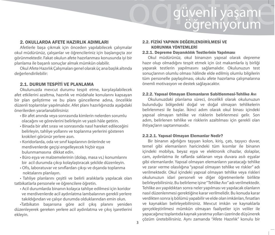 Okul Afete Hazırlık Çalışmaları genel olarak üç ana başlık altında değerlendirilebilir: Okulunuzda mevcut durumu tespit etme, karşılaşılabilecek afet etkilerini azaltma, hazırlık ve müdahale