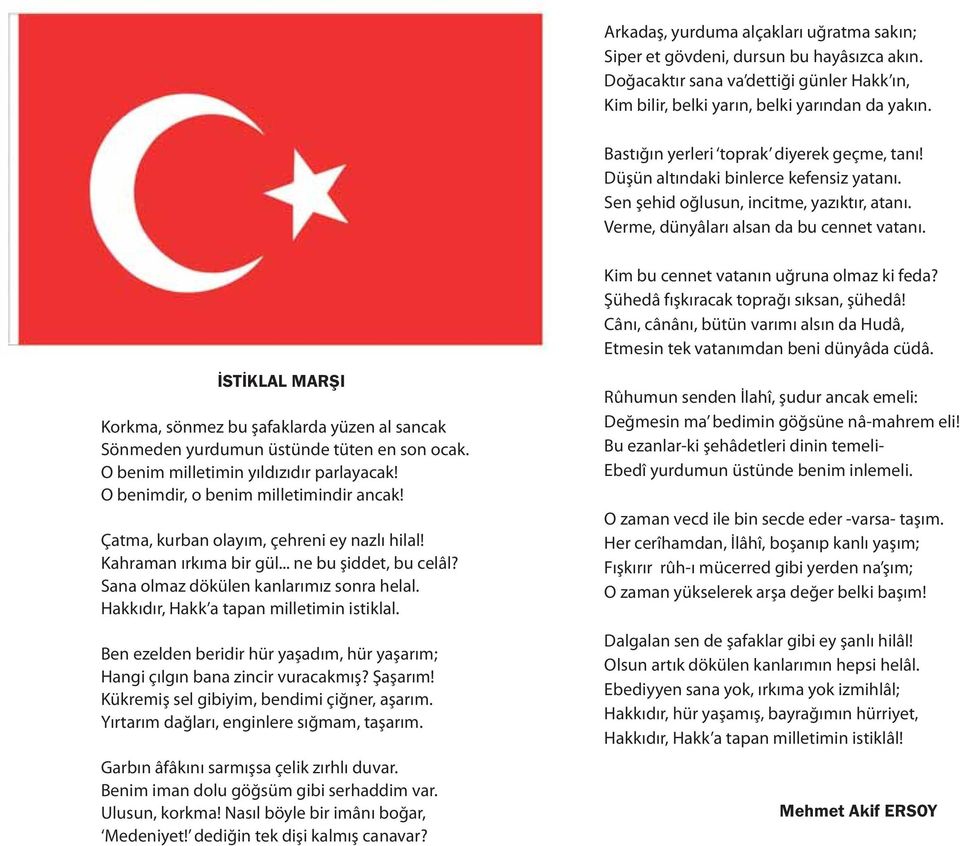 Kim bu cennet vatanın uğruna olmaz ki feda? Şühedâ fışkıracak toprağı sıksan, şühedâ! Cânı, cânânı, bütün varımı alsın da Hudâ, Etmesin tek vatanımdan beni dünyâda cüdâ.