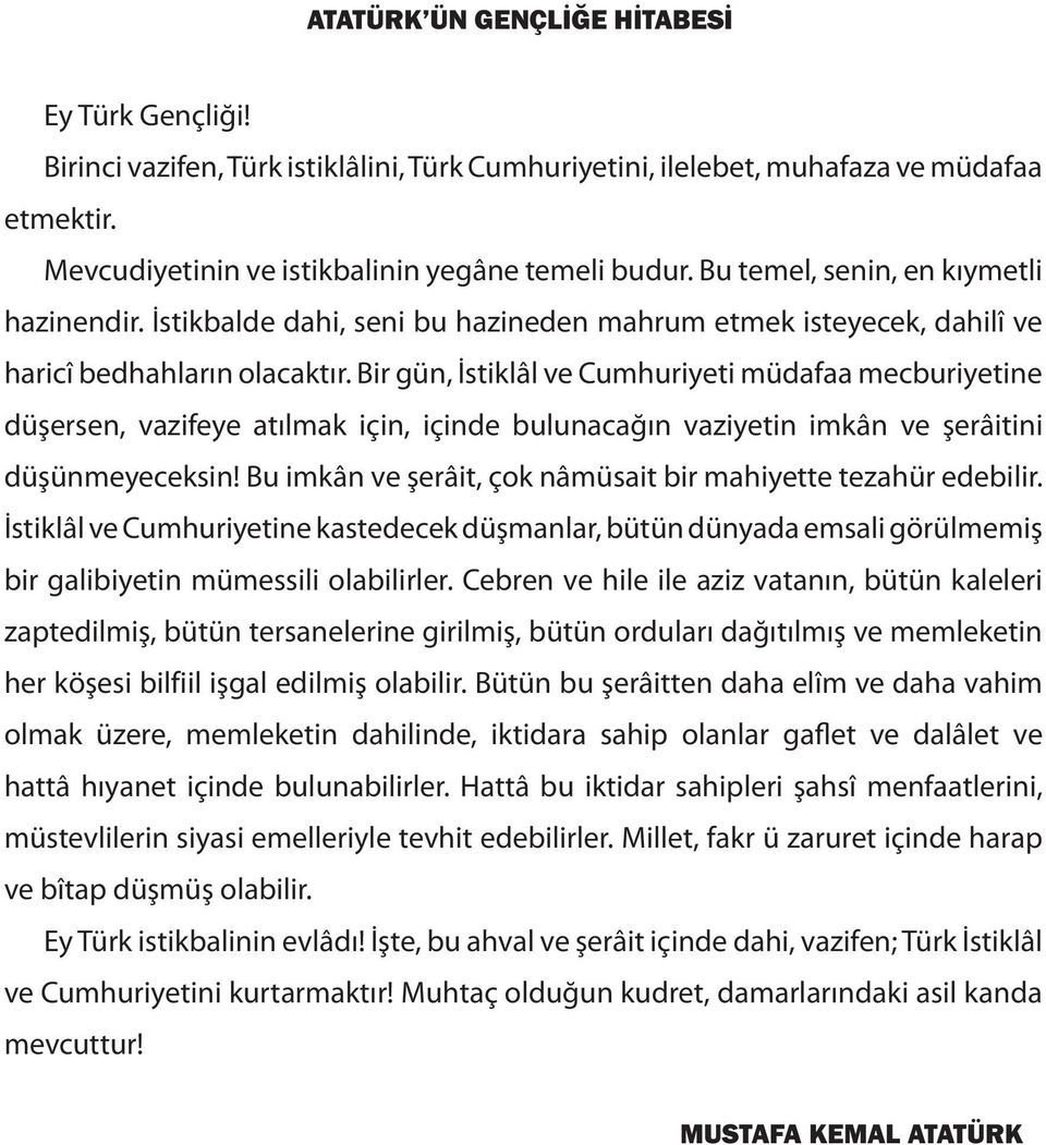 Bir gün, İstiklâl ve Cumhuriyeti müdafaa mecburiyetine düşersen, vazifeye atılmak için, içinde bulunacağın vaziyetin imkân ve şerâitini düşünmeyeceksin!