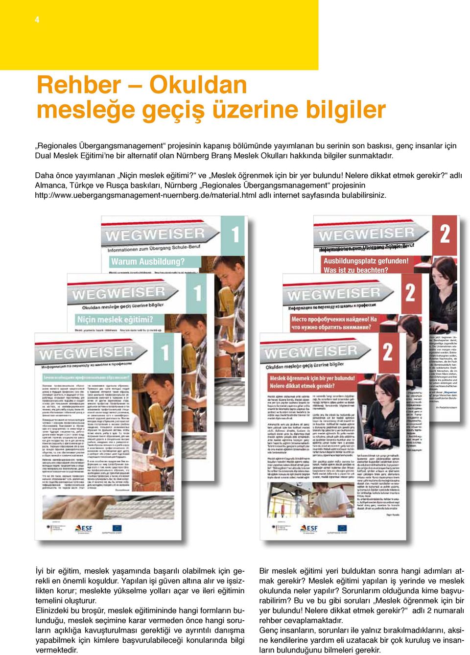 adlı Almanca, Türkçe ve Rusça baskıları, Nürnberg Regionales Übergangsmanagement projesinin http://www.uebergangsmanagement-nuernberg.de/material.html adlı internet sayfasında bulabilirsiniz.