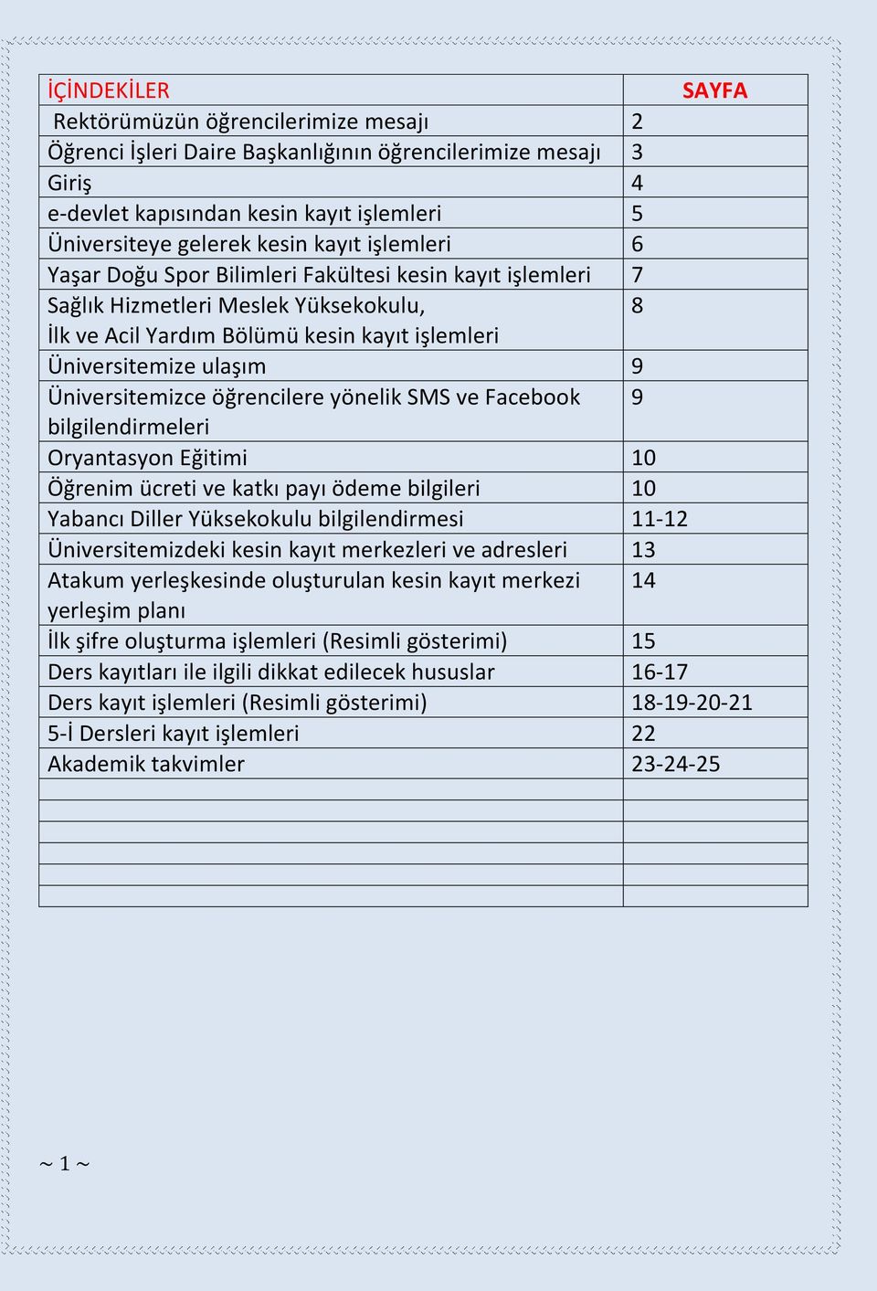 Üniversitemizce öğrencilere yönelik SMS ve Facebook 9 bilgilendirmeleri Oryantasyon Eğitimi 10 Öğrenim ücreti ve katkı payı ödeme bilgileri 10 Yabancı Diller Yüksekokulu bilgilendirmesi 11-12