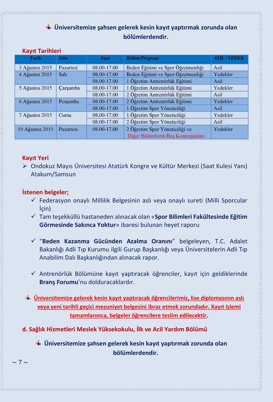 00-17.00 2.Öğretim Antrenörlük Eğitimi Asil 6 Ağustos 2015 Perşembe 08.00-17.00 2.Öğretim Antrenörlük Eğitimi Yedekler 08.00-17.00 1.Öğretim Spor Yöneticiliği Asil 7 Ağustos 2015 Cuma 08.00-17.00 1.Öğretim Spor Yöneticiliği Yedekler 08.