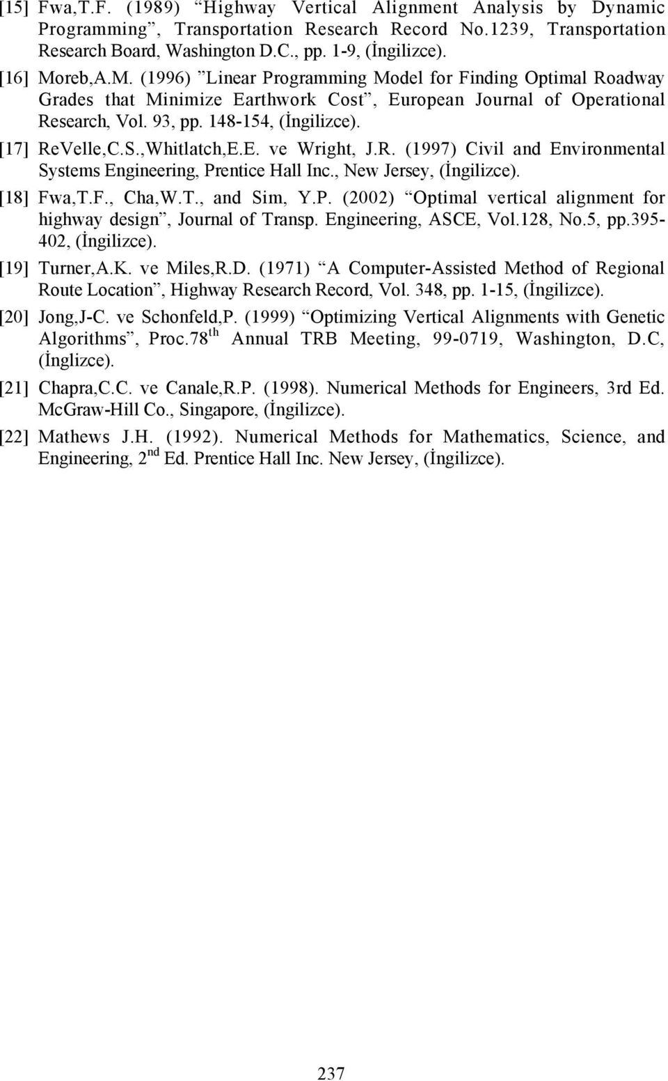 [17] ReVelle,C.S.,Whitlatch,E.E. ve Wright, J.R. (1997) Civil and Environmental Systems Engineering, Prentice Hall Inc., New Jersey, (İngilizce). [18] Fwa,T.F., Cha,W.T., and Sim, Y.P. (2002) Optimal vertical alignment for highway design, Journal of Transp.