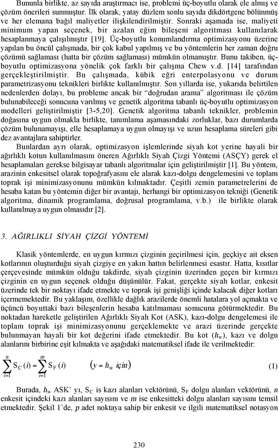 Sonraki aşamada ise, maliyeti minimum yapan seçenek, bir azalan eğim bileşeni algoritmasõ kullanõlarak hesaplanmaya çalõşõlmõştõr [19].