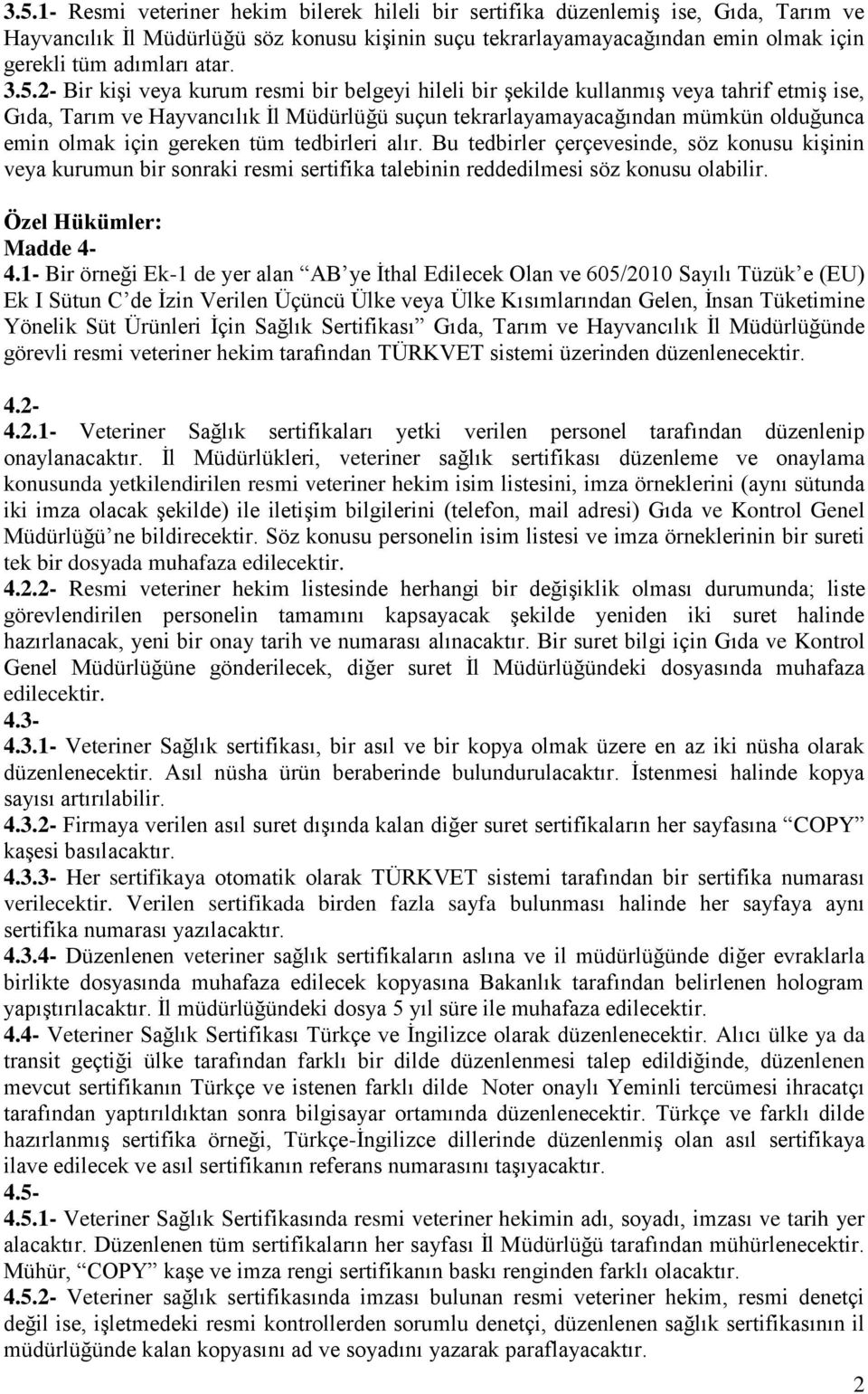 2- Bir kişi veya kurum resmi bir belgeyi hileli bir şekilde kullanmış veya tahrif etmiş ise, Gıda, Tarım ve Hayvancılık İl Müdürlüğü suçun tekrarlayamayacağından mümkün olduğunca emin olmak için