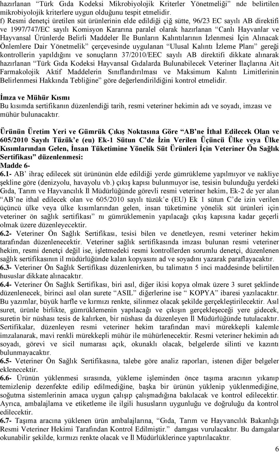 Ürünlerde Belirli Maddeler İle Bunların Kalıntılarının İzlenmesi İçin Alınacak Önlemlere Dair Yönetmelik çerçevesinde uygulanan Ulusal Kalıntı İzleme Planı gereği kontrollerin yapıldığını ve