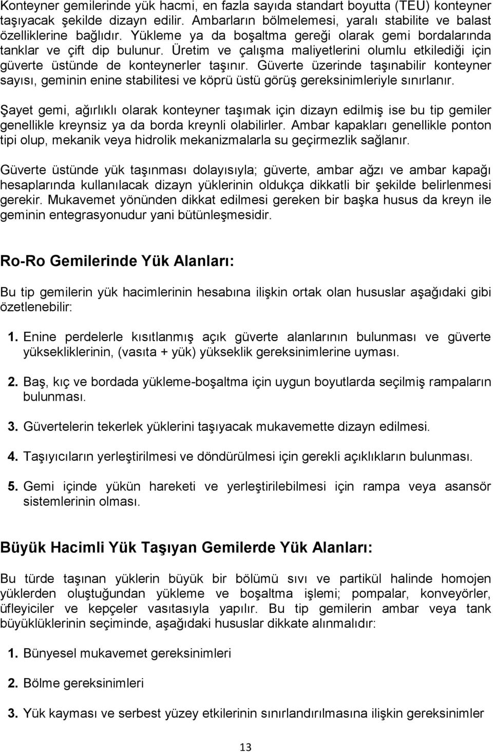 Güverte üzerinde taşınabilir konteyner sayısı, geminin enine stabilitesi ve köprü üstü görüş gereksinimleriyle sınırlanır.