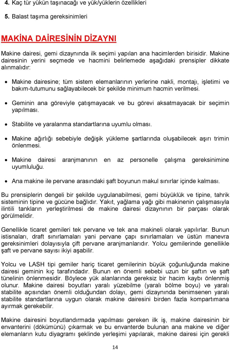 sağlayabilecek bir şekilde minimum hacmin verilmesi. Geminin ana göreviyle çatışmayacak ve bu görevi aksatmayacak bir seçimin yapılması. Stabilite ve yaralanma standartlarına uyumlu olması.