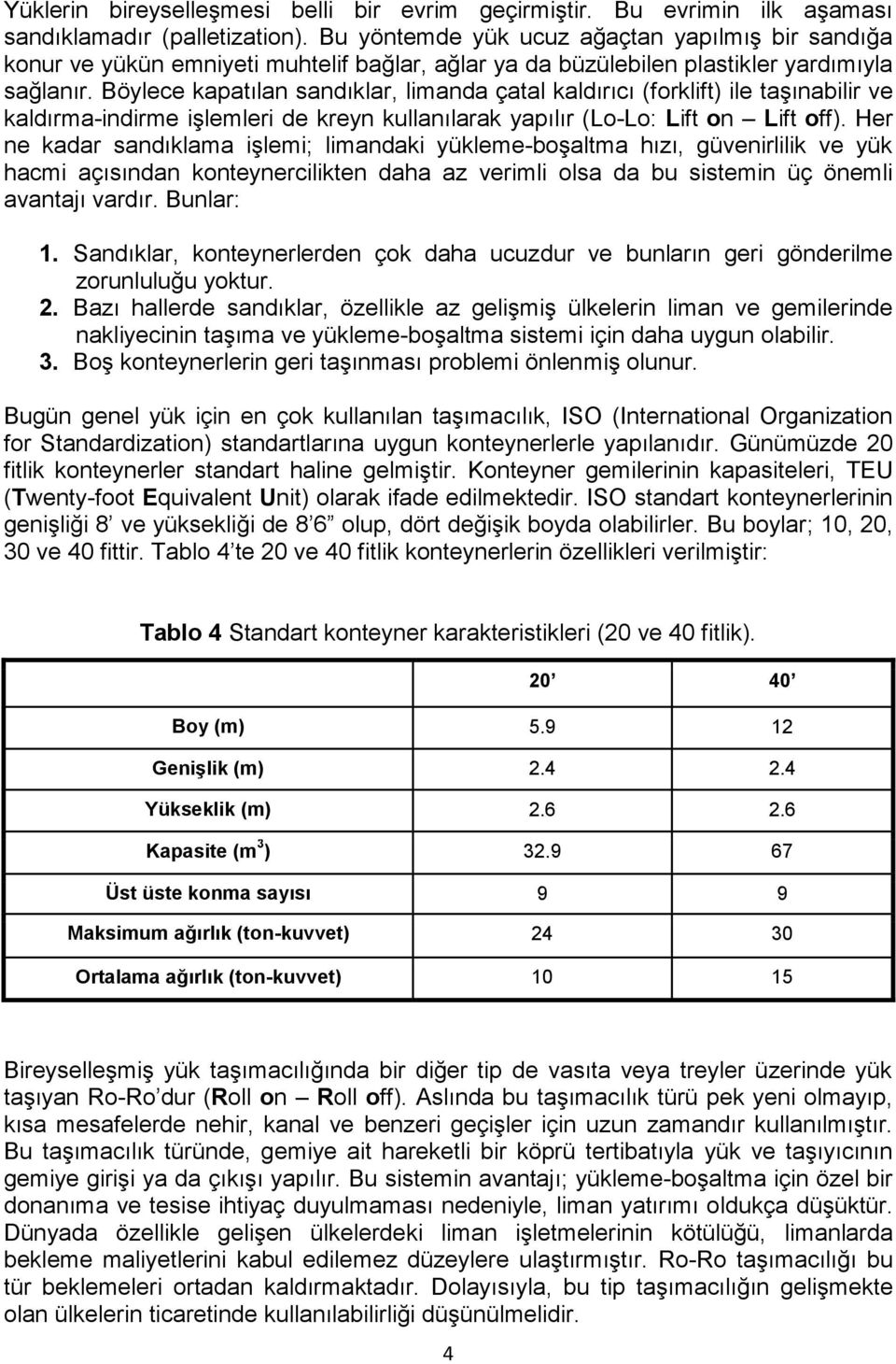 Böylece kapatılan sandıklar, limanda çatal kaldırıcı (forklift) ile taşınabilir ve kaldırma-indirme işlemleri de kreyn kullanılarak yapılır (Lo-Lo: Lift on Lift off).