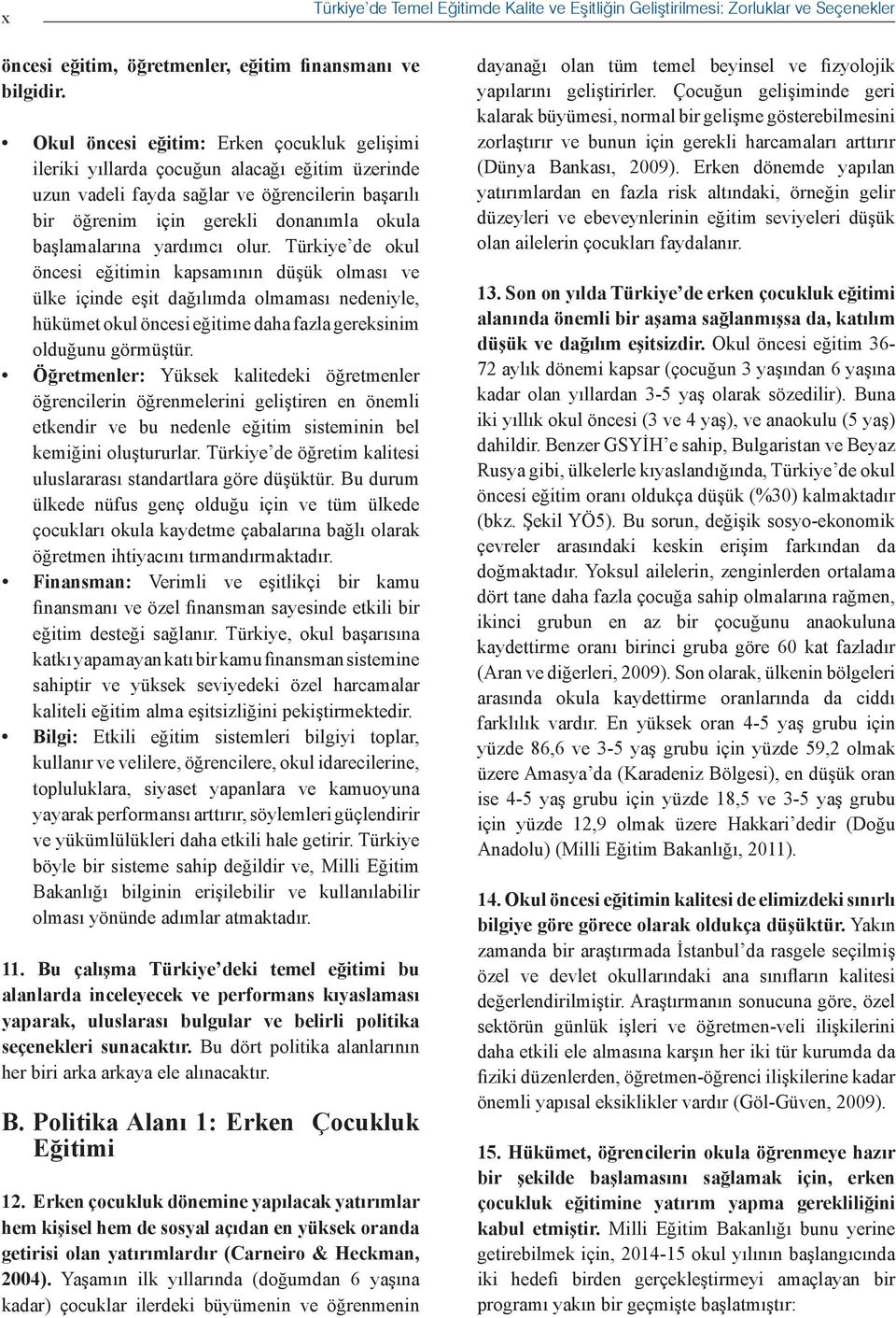 yardımcı olur. Türkiye de okul öncesi eğitimin kapsamının düşük olması ve ülke içinde eşit dağılımda olmaması nedeniyle, hükümet okul öncesi eğitime daha fazla gereksinim olduğunu görmüştür.