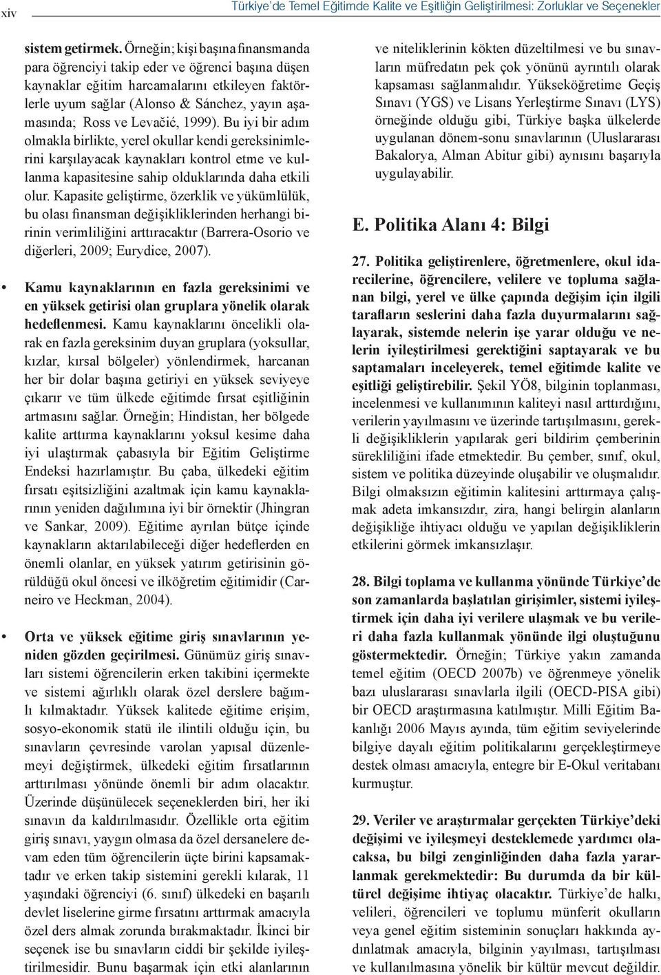 Levačić, 1999). Bu iyi bir adım olmakla birlikte, yerel okullar kendi gereksinimlerini karşılayacak kaynakları kontrol etme ve kullanma kapasitesine sahip olduklarında daha etkili olur.