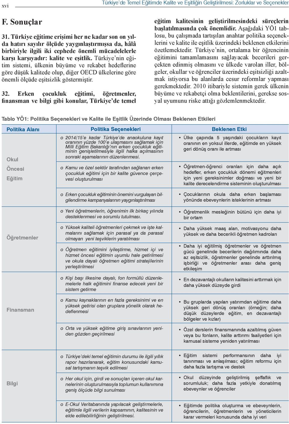 Türkiye nin eğitim sistemi, ülkenin büyüme ve rekabet hedeflerine göre düşük kalitede olup, diğer OECD ülkelerine göre önemli ölçüde eşitsizlik göstermiştir. 32.