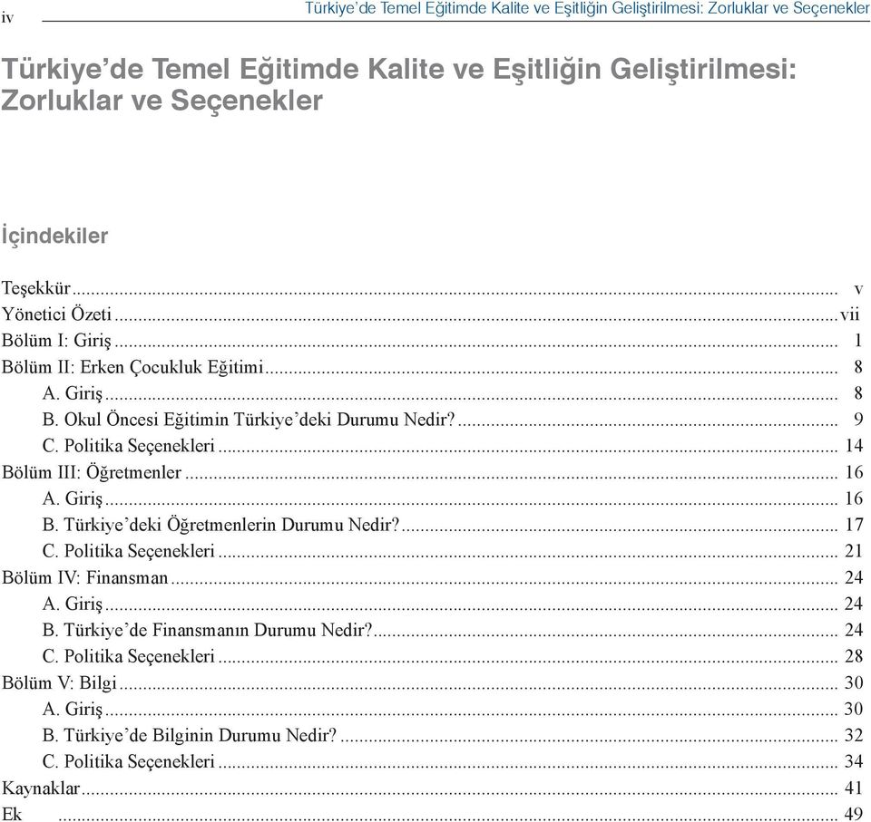 .. 14 Bölüm III: Öğretmenler... 16 A. Giriş... 16 B. Türkiye deki Öğretmenlerin Durumu Nedir?... 17 C. Politika Seçenekleri... 21 Bölüm IV: Finansman... 24 A. Giriş... 24 B.