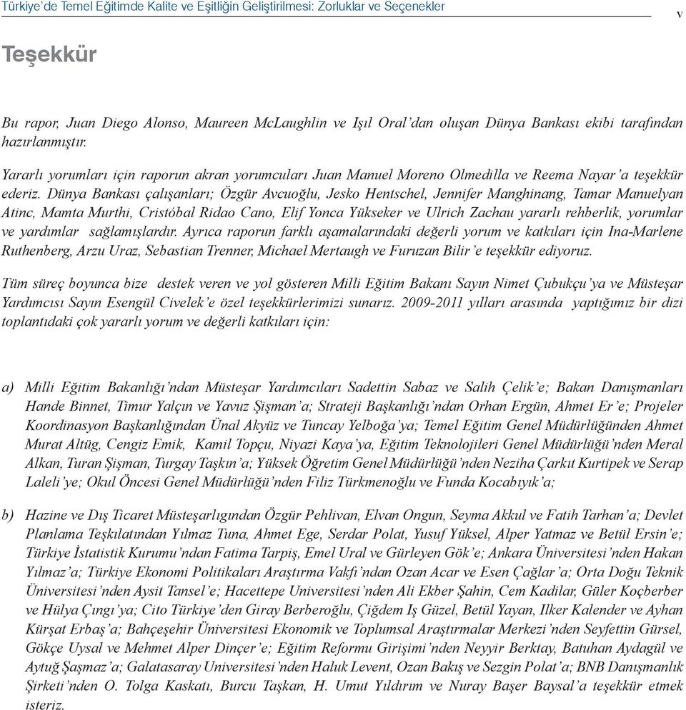 Dünya Bankası çalışanları; Özgür Avcuoğlu, Jesko Hentschel, Jennifer Manghinang, Tamar Manuelyan Atinc, Mamta Murthi, Cristóbal Ridao Cano, Elif Yonca Yükseker ve Ulrich Zachau yararlı rehberlik,