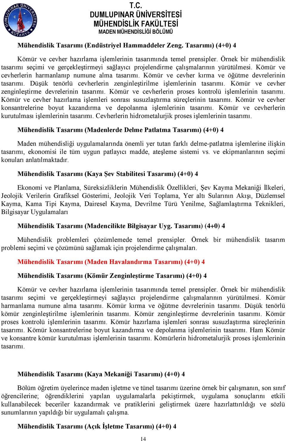 Kömür ve cevher kırma ve öğütme devrelerinin tasarımı. Düşük tenörlü cevherlerin zenginleştirilme işlemlerinin tasarımı. Kömür ve cevher zenginleştirme devrelerinin tasarımı.