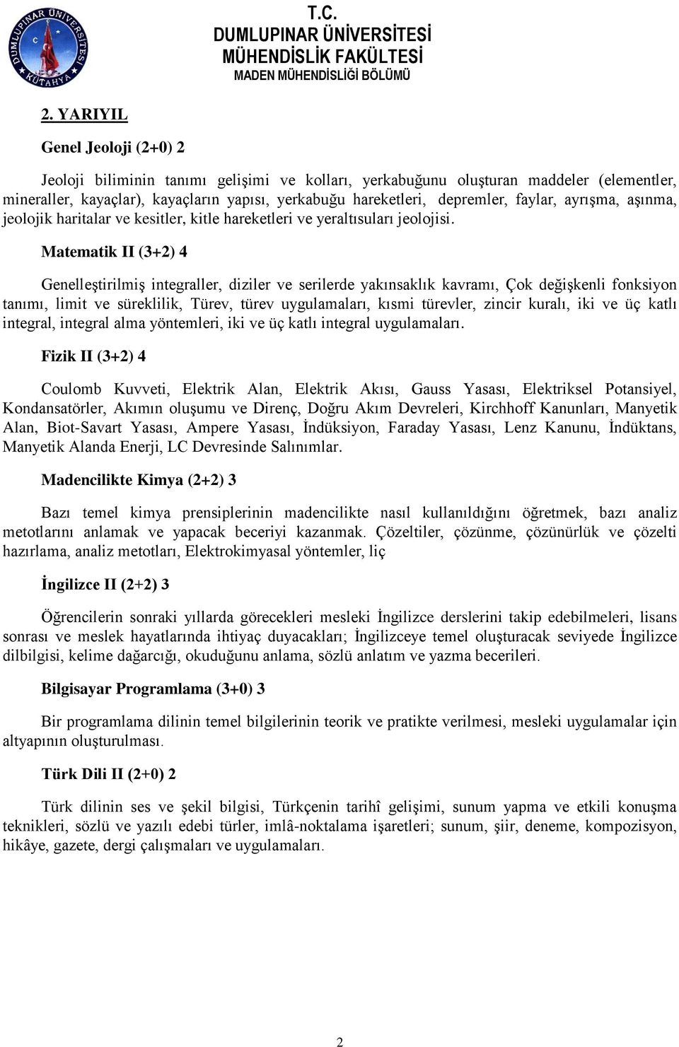 Matematik II (3+2) 4 Genelleştirilmiş integraller, diziler ve serilerde yakınsaklık kavramı, Çok değişkenli fonksiyon tanımı, limit ve süreklilik, Türev, türev uygulamaları, kısmi türevler, zincir