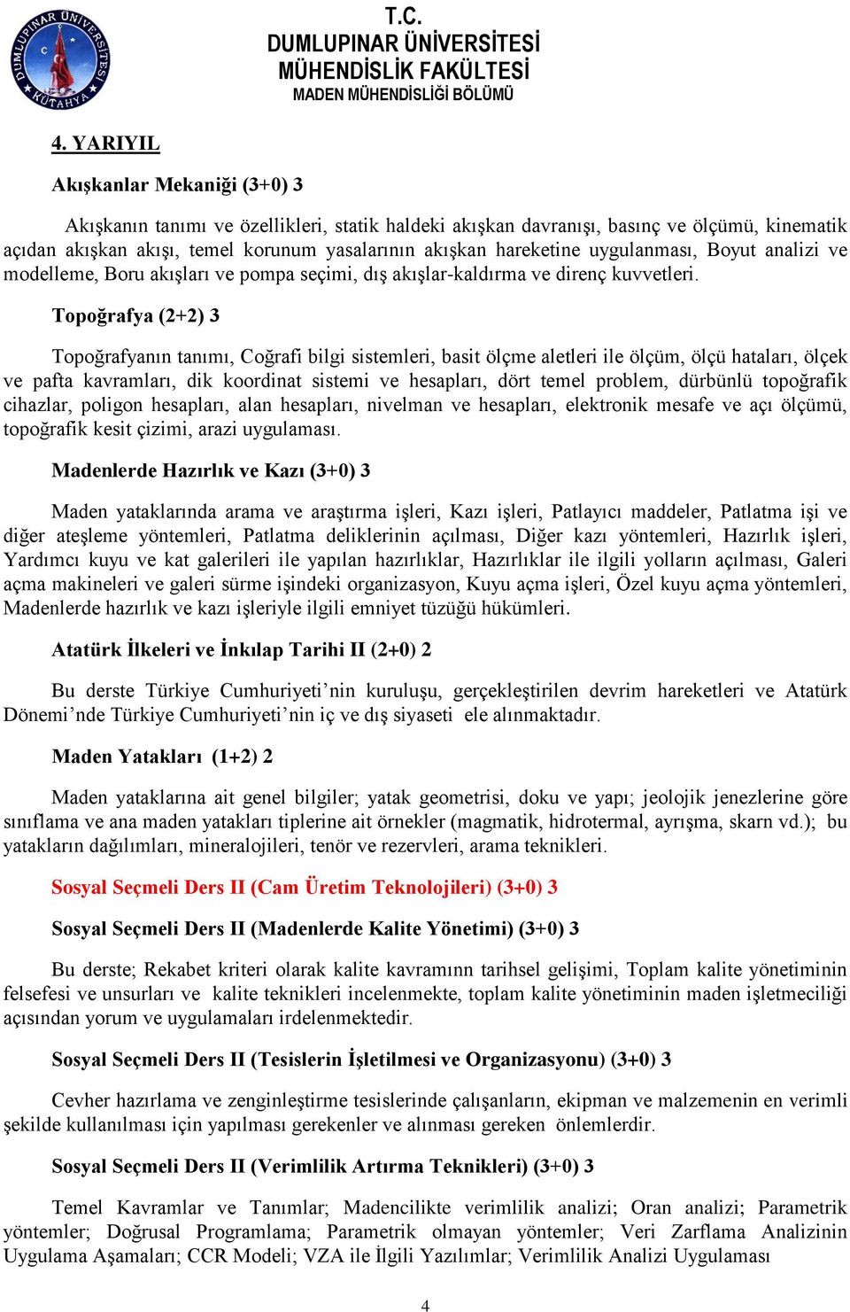 Topoğrafya (2+2) 3 Topoğrafyanın tanımı, Coğrafi bilgi sistemleri, basit ölçme aletleri ile ölçüm, ölçü hataları, ölçek ve pafta kavramları, dik koordinat sistemi ve hesapları, dört temel problem,