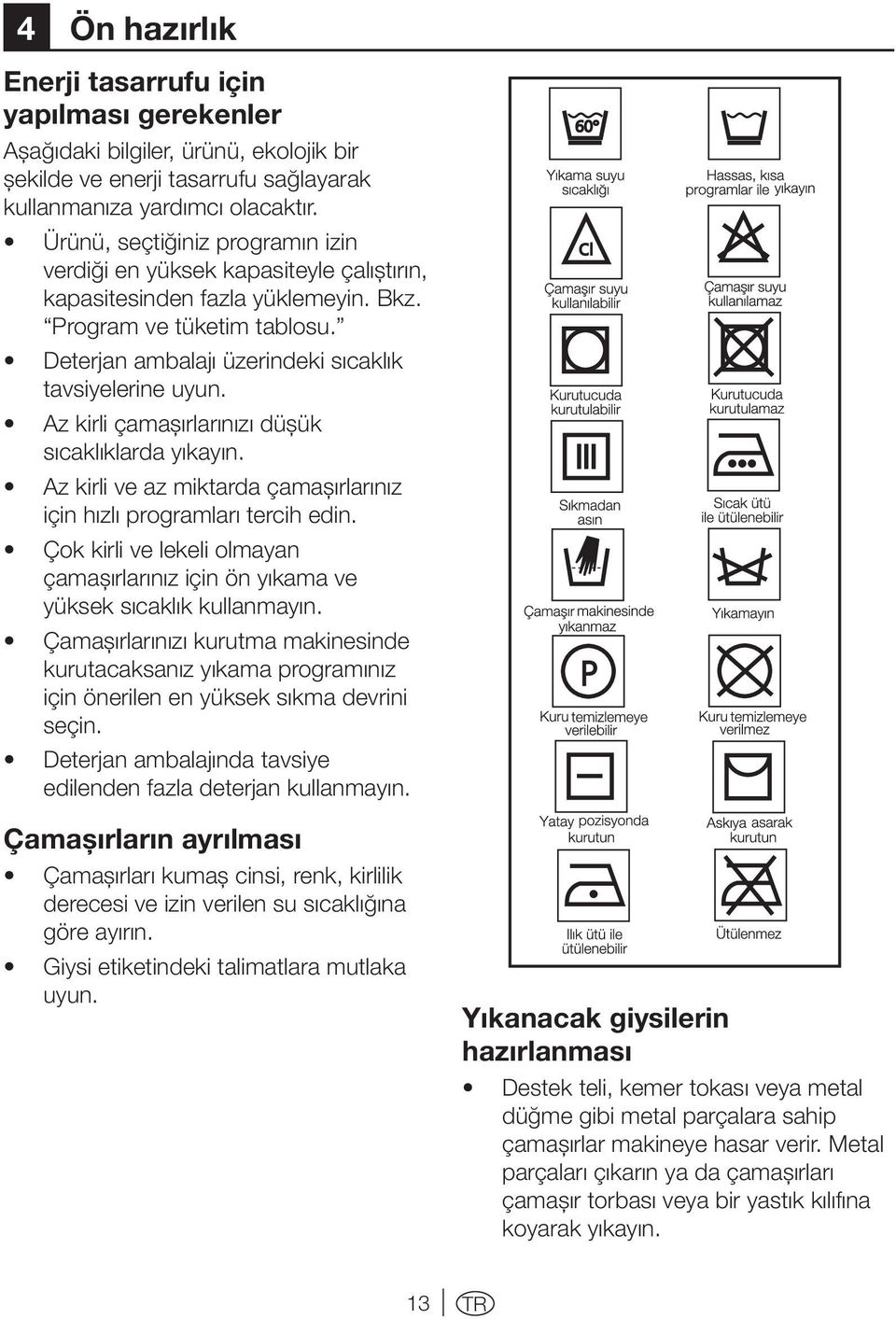 Az kirli çamaşırlarınızı düşük sıcaklıklarda yıkayın. Az kirli ve az miktarda çamaşırlarınız için hızlı programları tercih edin.