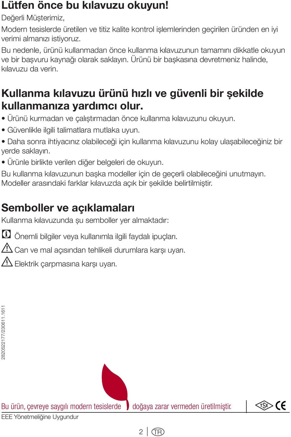 Kullanma kılavuzu ürünü hızlı ve güvenli bir şekilde kullanmanıza yardımcı olur. Ürünü kurmadan ve çalıştırmadan önce kullanma kılavuzunu okuyun. Güvenlikle ilgili talimatlara mutlaka uyun.