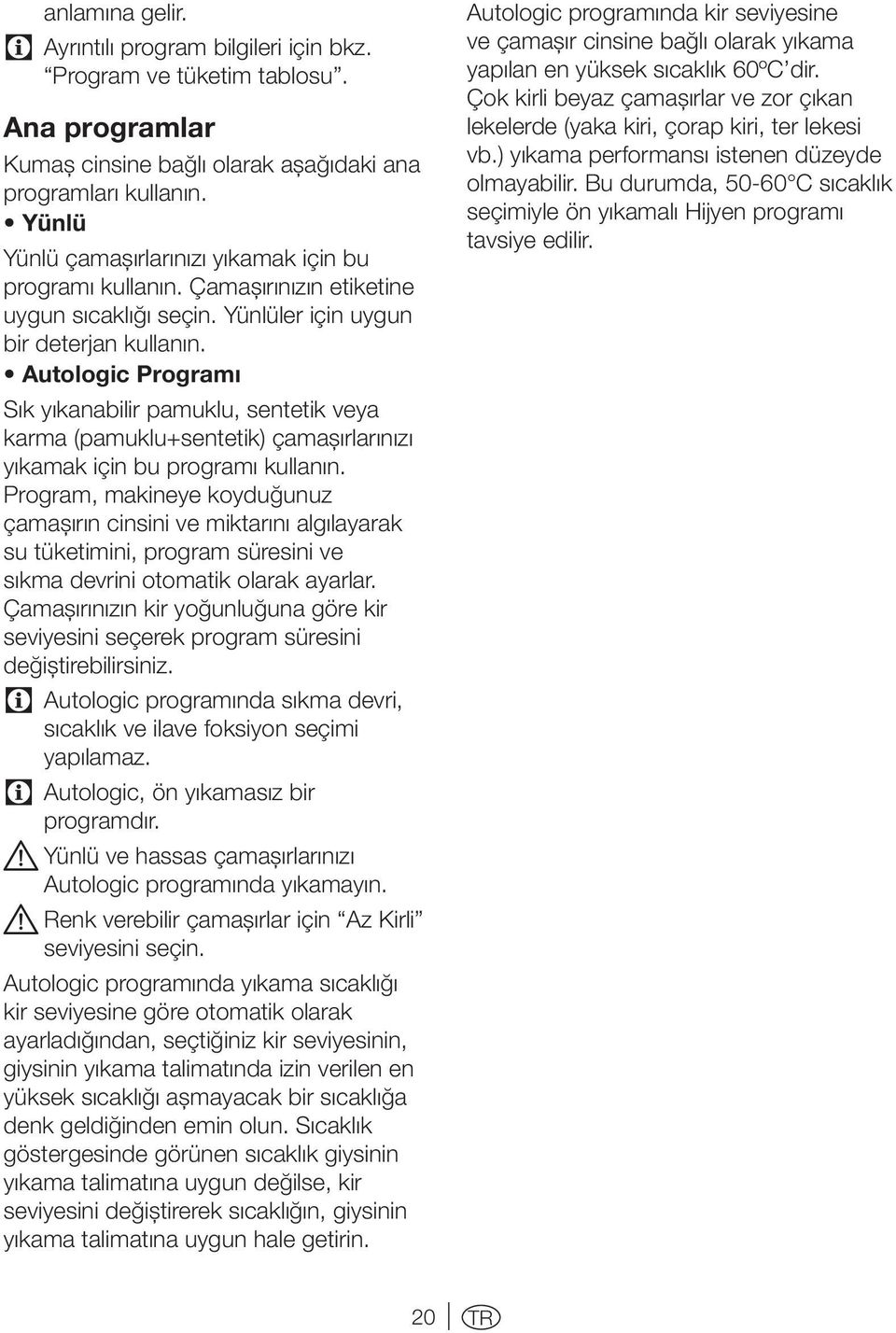 Autologic Programı Sık yıkanabilir pamuklu, sentetik veya karma (pamuklu+sentetik) çamaşırlarınızı yıkamak için bu programı kullanın.