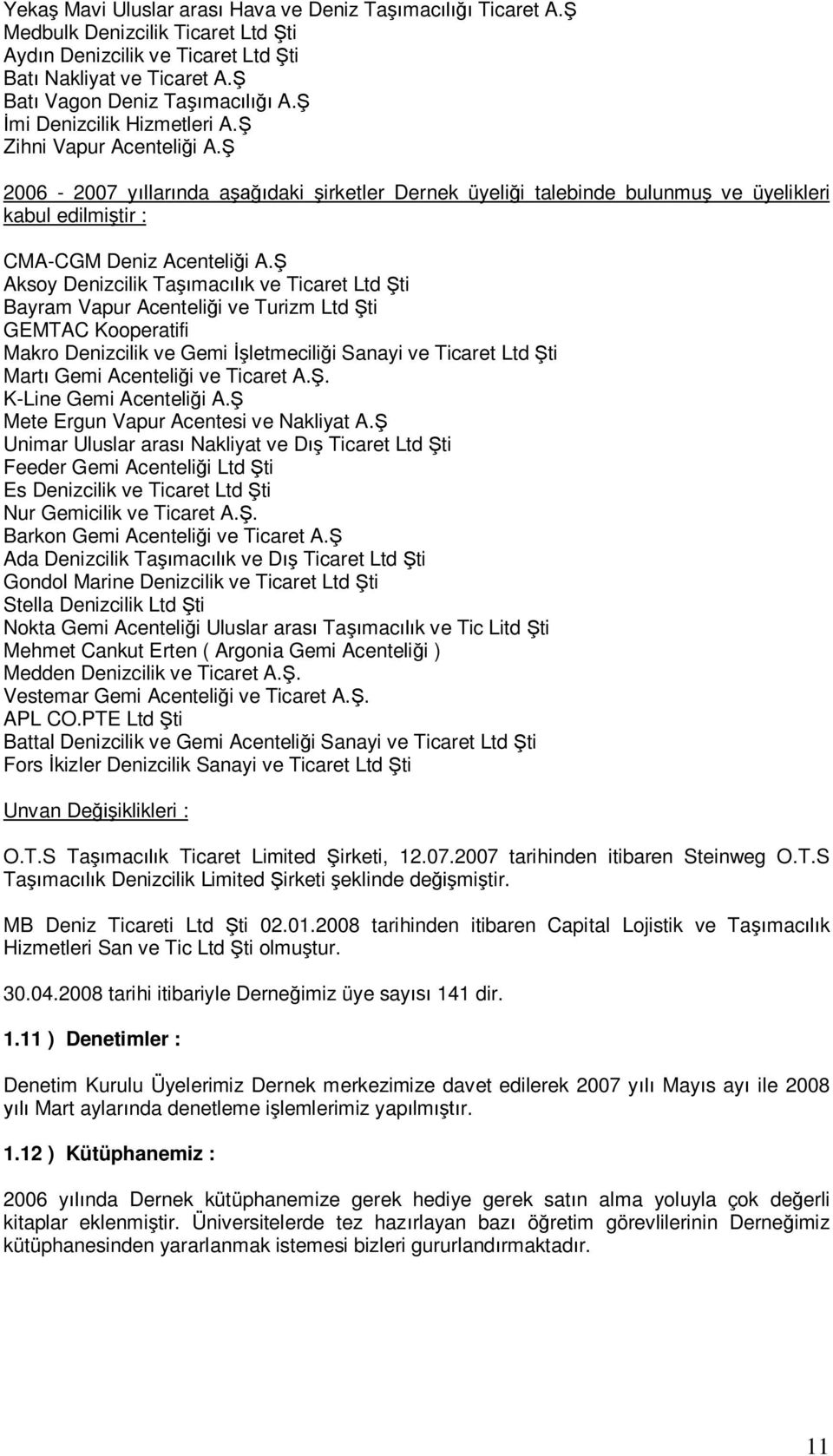 Ş Aksoy Denizcilik Taşımacılık ve Ticaret Ltd Şti Bayram Vapur Acenteliği ve Turizm Ltd Şti GEMTAC Kooperatifi Makro Denizcilik ve Gemi İşletmeciliği Sanayi ve Ticaret Ltd Şti Martı Gemi Acenteliği