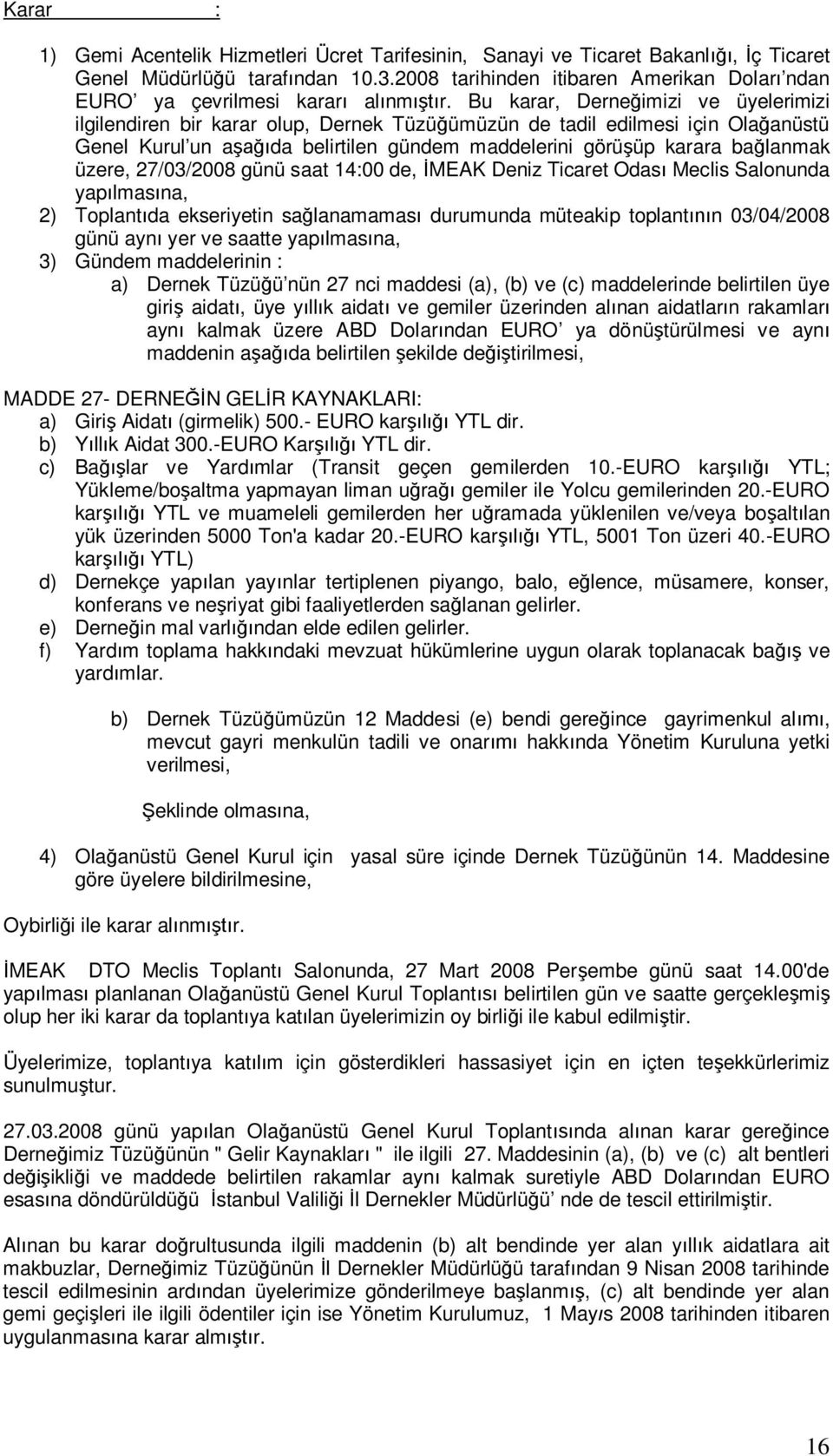 Bu karar, Derneğimizi ve üyelerimizi ilgilendiren bir karar olup, Dernek Tüzüğümüzün de tadil edilmesi için Olağanüstü Genel Kurul un aşağıda belirtilen gündem maddelerini görüşüp karara bağlanmak