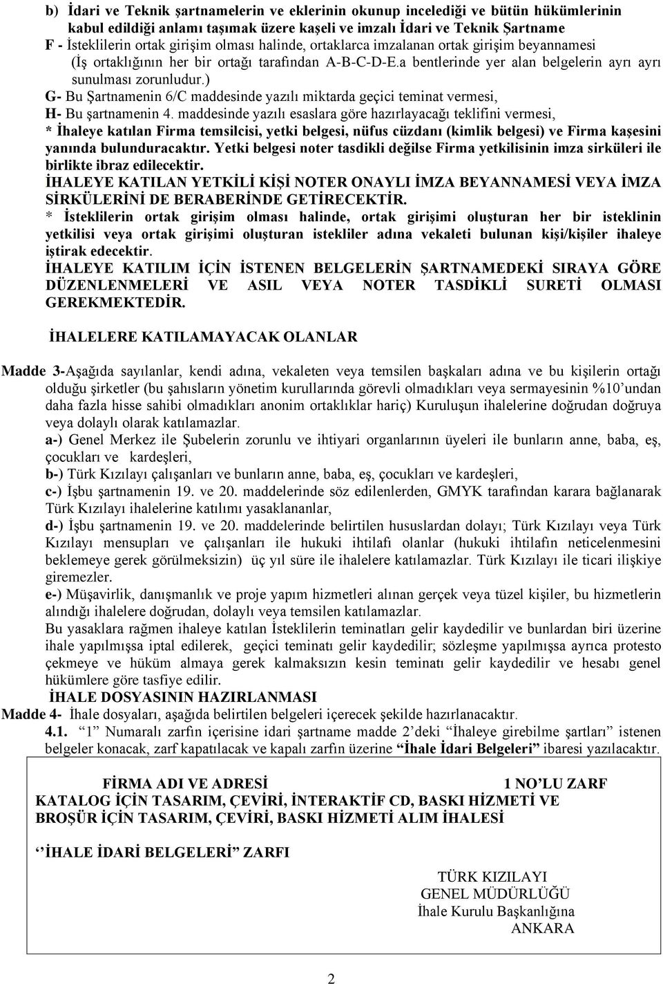 ) G- Bu Şartnamenin 6/C maddesinde yazılı miktarda geçici teminat vermesi, H- Bu şartnamenin 4.