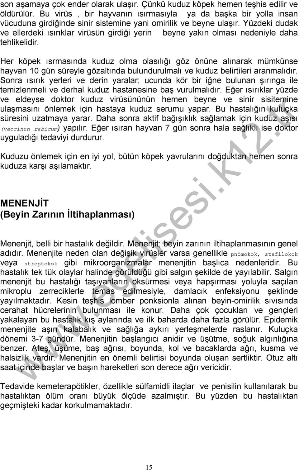 Yüzdeki dudak ve ellerdeki ısırıklar virüsün girdiği yerin beyne yakın olması nedeniyle daha tehlikelidir.