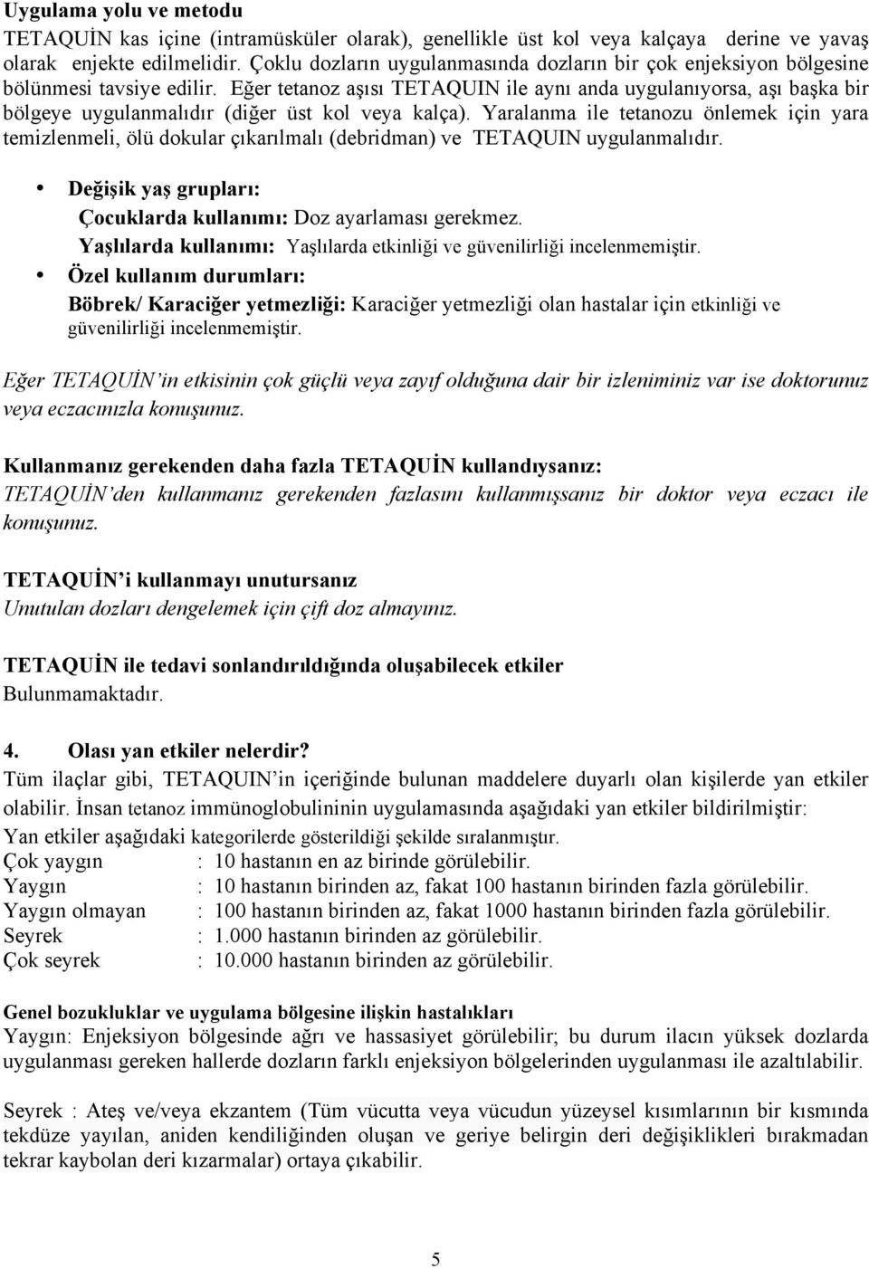 Eğer tetanoz aşısı TETAQUIN ile aynı anda uygulanıyorsa, aşı başka bir bölgeye uygulanmalıdır (diğer üst kol veya kalça).