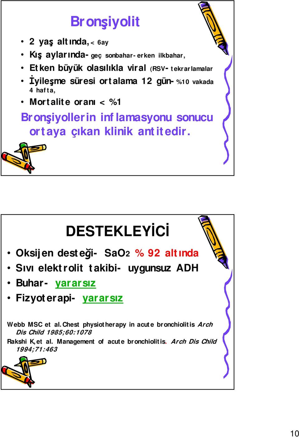 DESTEKLEYİCİ Oksijen desteği- SaO2 % 92 altında Sıvı elektrolit takibi- uygunsuz ADH Buhar- yararsız Fizyoterapi- yararsız Webb MSC et al.