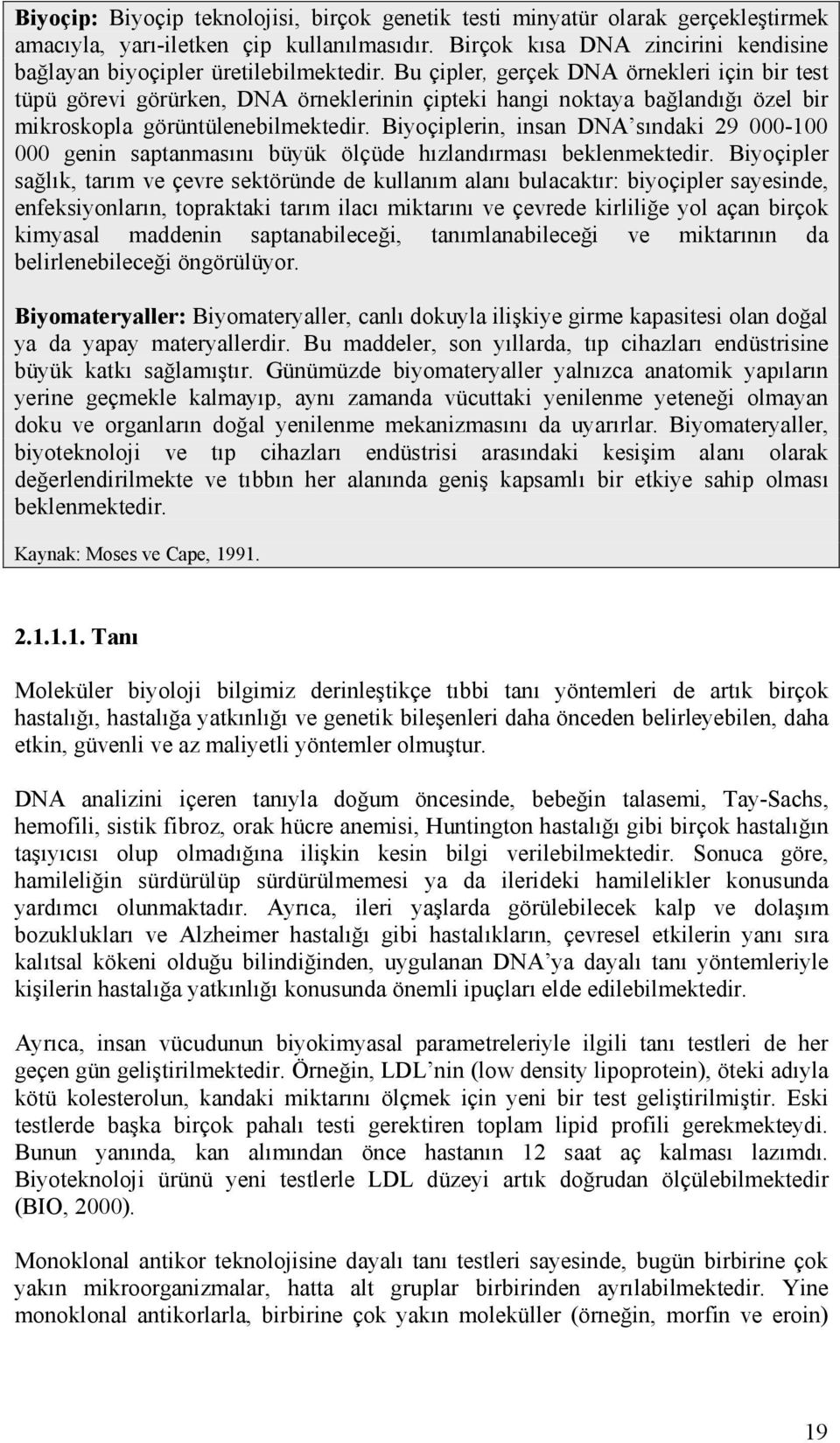 Bu çipler, gerçek DNA örnekleri için bir test tüpü görevi görürken, DNA örneklerinin çipteki hangi noktaya bağlandığı özel bir mikroskopla görüntülenebilmektedir.