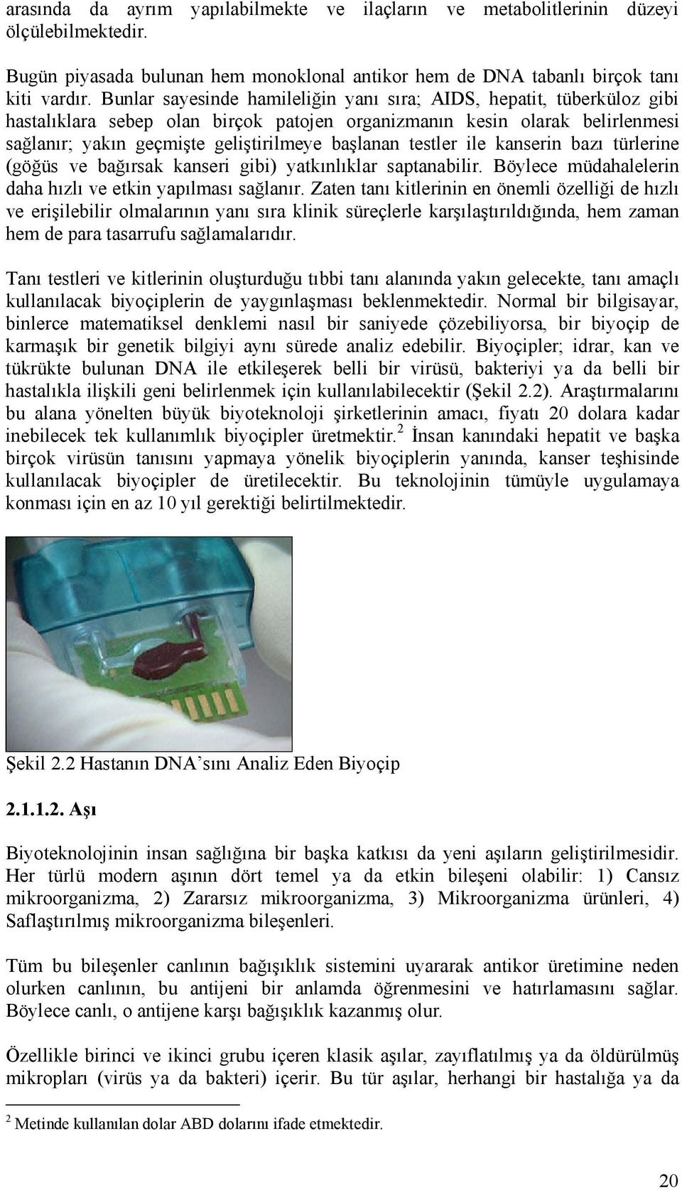 testler ile kanserin bazı türlerine (göğüs ve bağırsak kanseri gibi) yatkınlıklar saptanabilir. Böylece müdahalelerin daha hızlı ve etkin yapılması sağlanır.