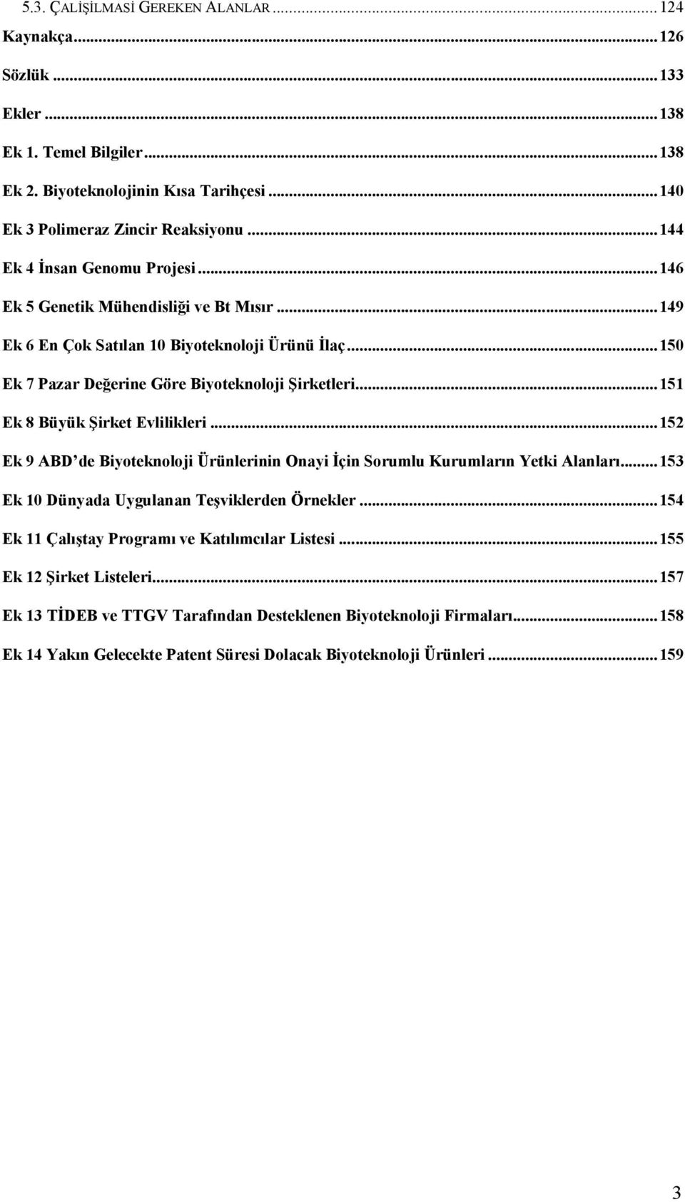 ..151 Ek 8 Büyük Şirket Evlilikleri...152 Ek 9 ABD de Biyoteknoloji Ürünlerinin Onayi Đçin Sorumlu Kurumların Yetki Alanları...153 Ek 10 Dünyada Uygulanan Teşviklerden Örnekler.